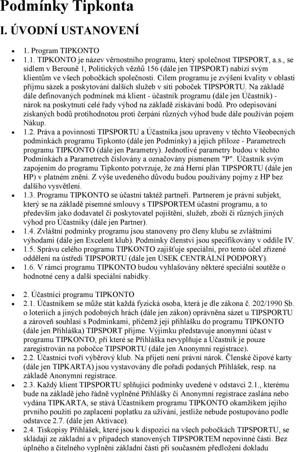 Na základě dále definvaných pdmínek má klient - účastník prgramu (dále jen Účastník) - nárk na pskytnutí celé řady výhd na základě získávání bdů.