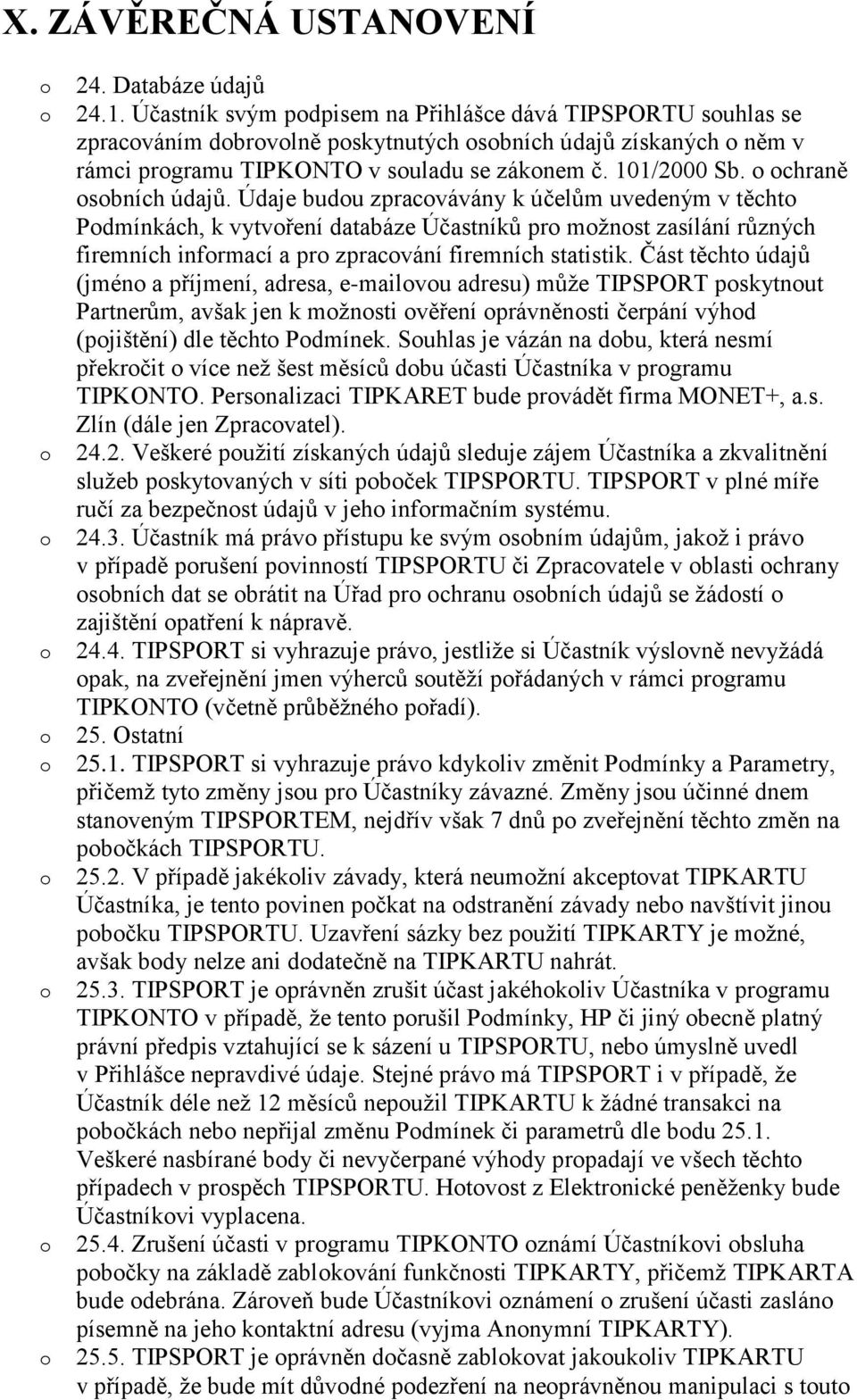 Údaje budu zpracvávány k účelům uvedeným v těcht Pdmínkách, k vytvření databáze Účastníků pr mžnst zasílání různých firemních infrmací a pr zpracvání firemních statistik.