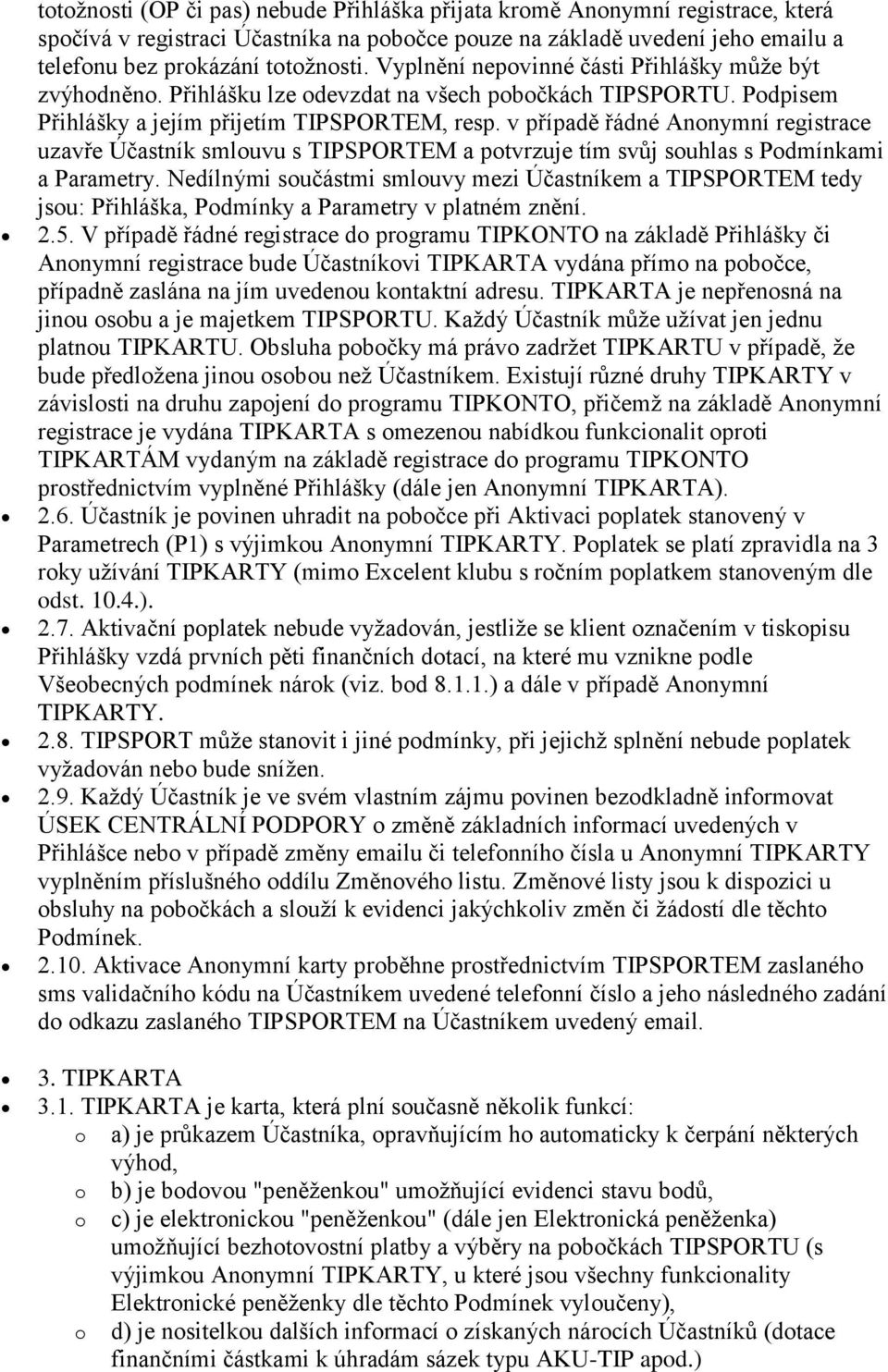 v případě řádné Annymní registrace uzavře Účastník smluvu s TIPSPORTEM a ptvrzuje tím svůj suhlas s Pdmínkami a Parametry.