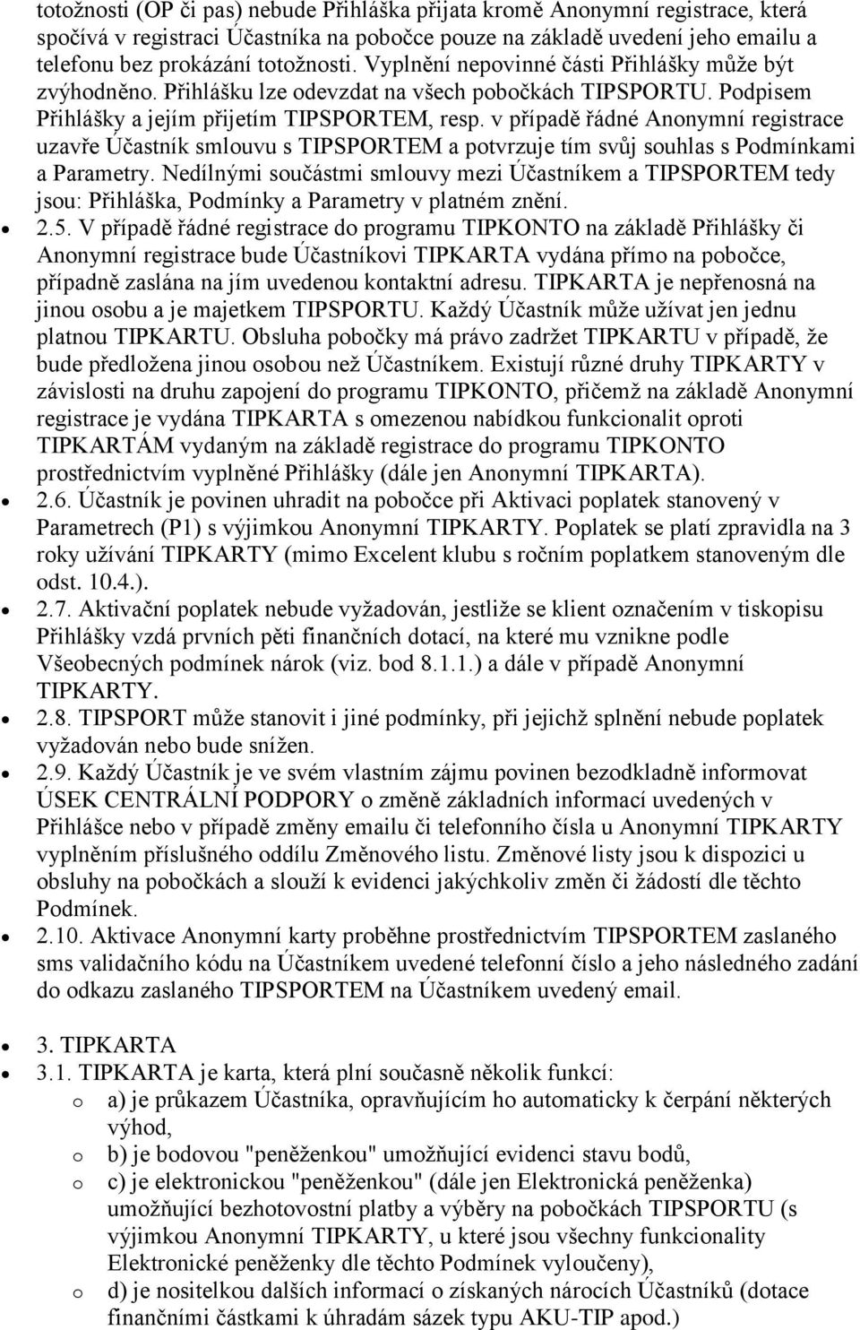 v případě řádné Annymní registrace uzavře Účastník smluvu s TIPSPORTEM a ptvrzuje tím svůj suhlas s Pdmínkami a Parametry.