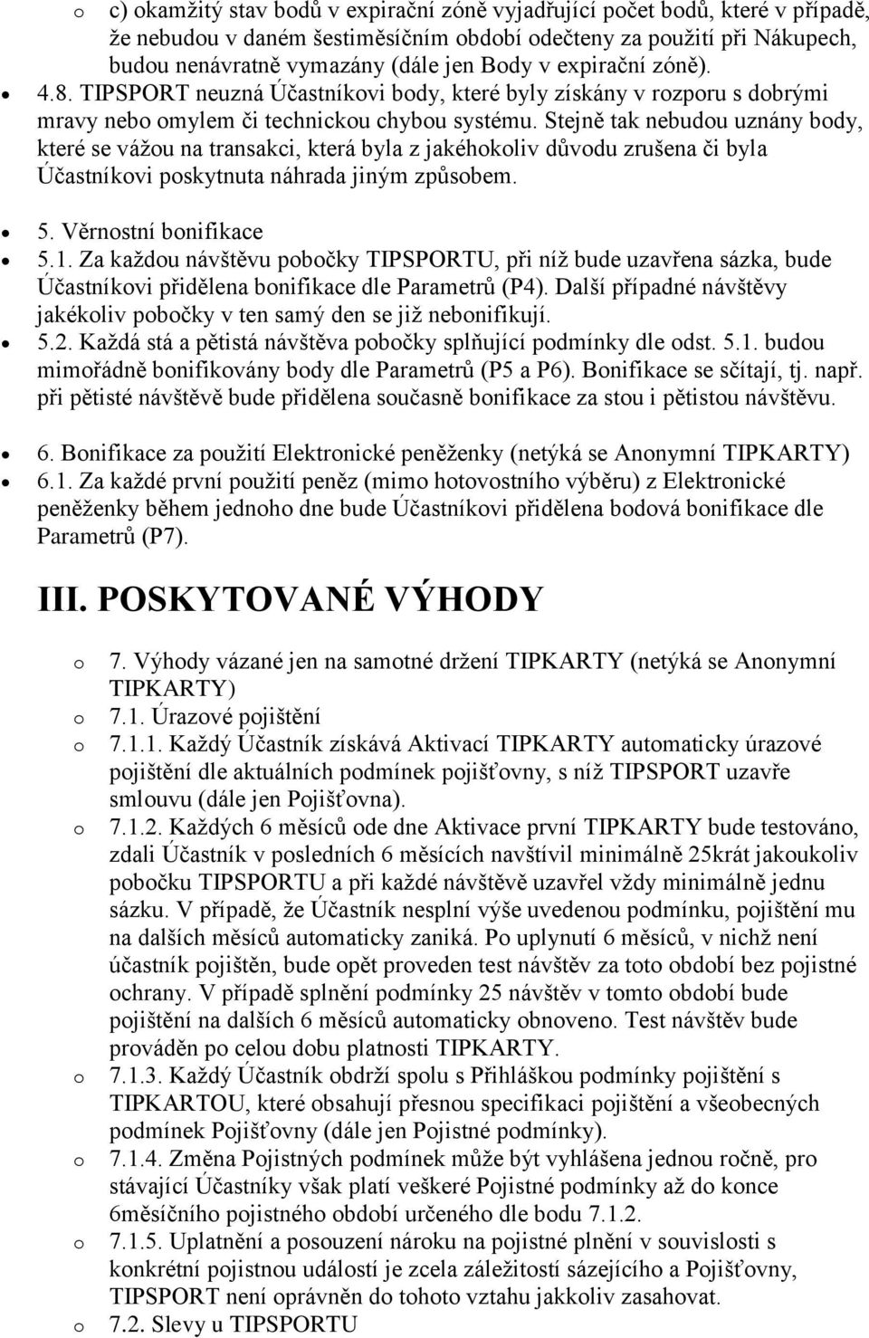 Stejně tak nebudu uznány bdy, které se vážu na transakci, která byla z jakéhkliv důvdu zrušena či byla Účastníkvi pskytnuta náhrada jiným způsbem. 5. Věrnstní bnifikace 5.1.