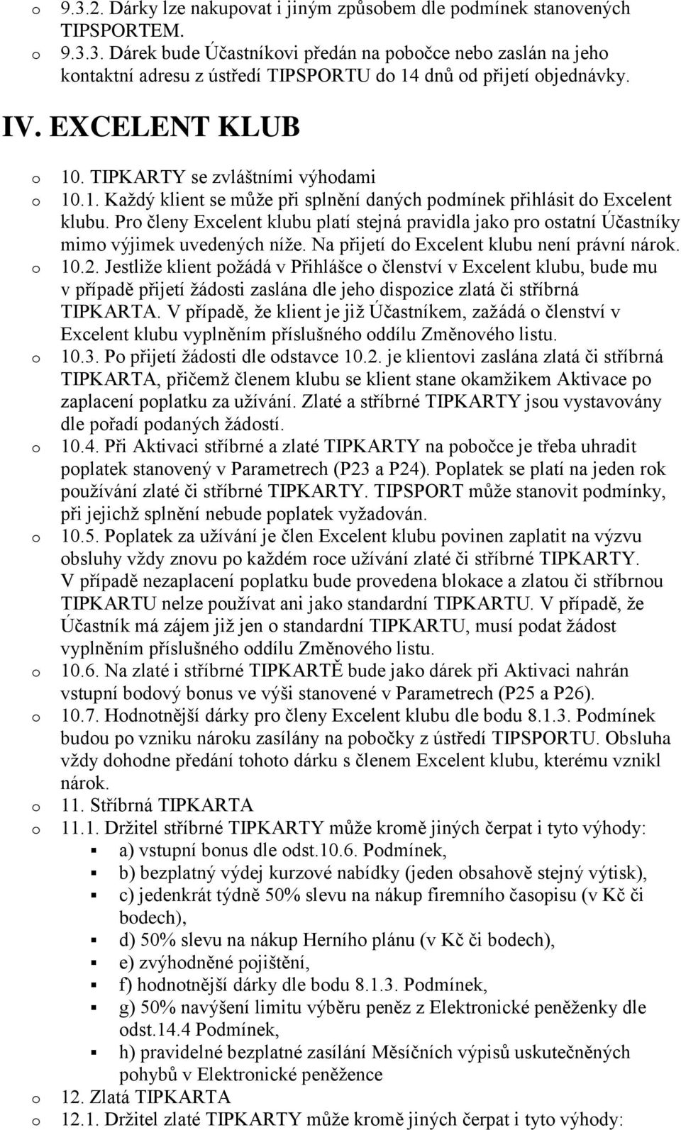 Pr členy Excelent klubu platí stejná pravidla jak pr statní Účastníky mim výjimek uvedených níže. Na přijetí d Excelent klubu není právní nárk. 10.2.