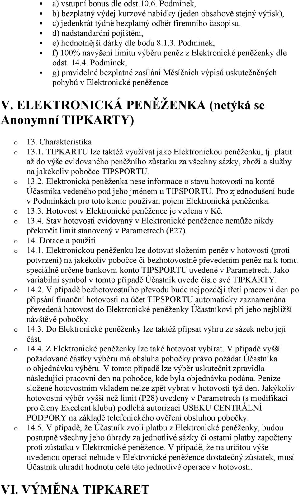 Pdmínek, f) 100% navýšení limitu výběru peněz z Elektrnické peněženky dle dst. 14.4. Pdmínek, g) pravidelné bezplatné zasílání Měsíčních výpisů uskutečněných phybů v Elektrnické peněžence V.