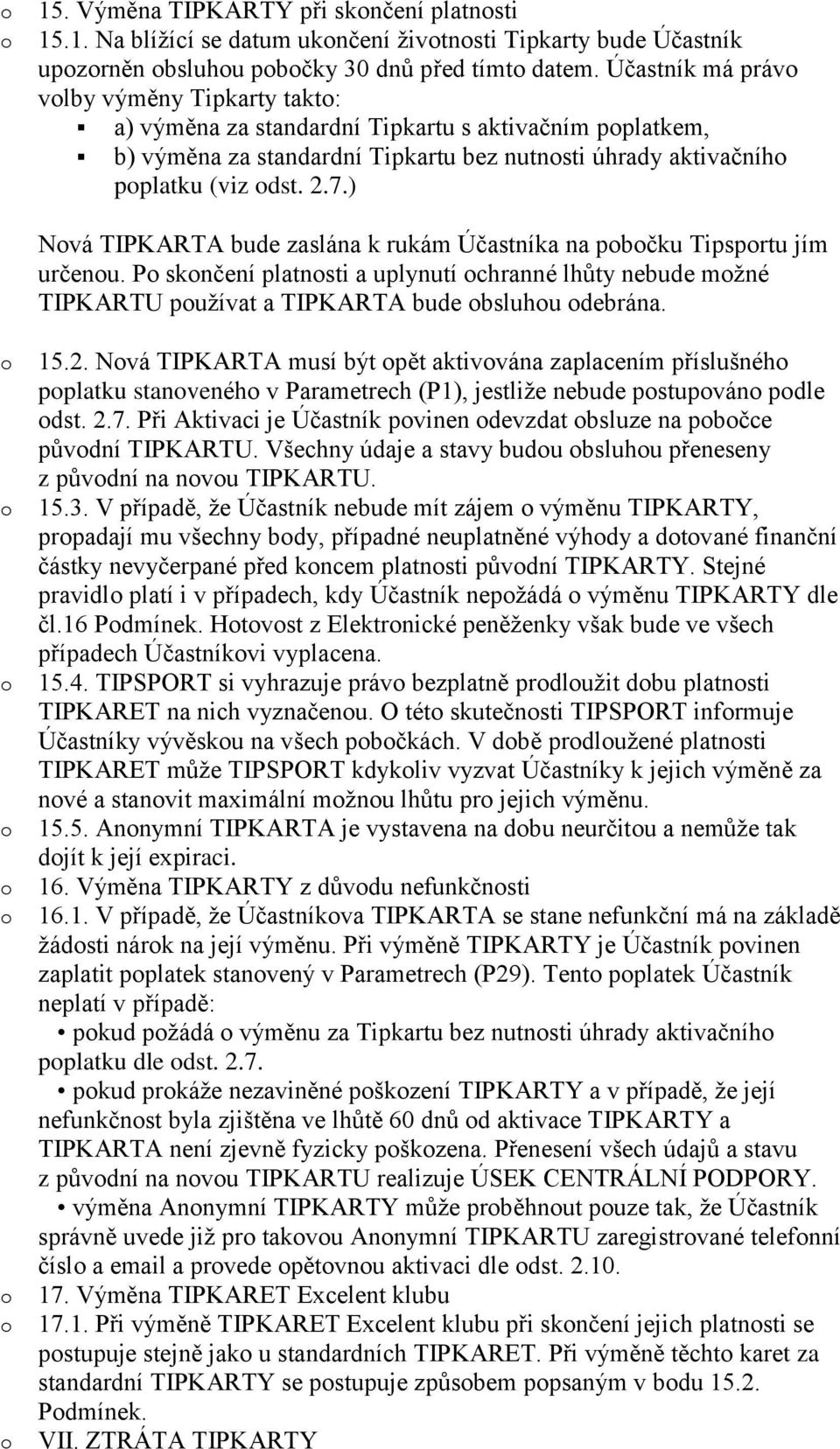 ) Nvá TIPKARTA bude zaslána k rukám Účastníka na pbčku Tipsprtu jím určenu. P sknčení platnsti a uplynutí chranné lhůty nebude mžné TIPKARTU pužívat a TIPKARTA bude bsluhu debrána. 15.2.