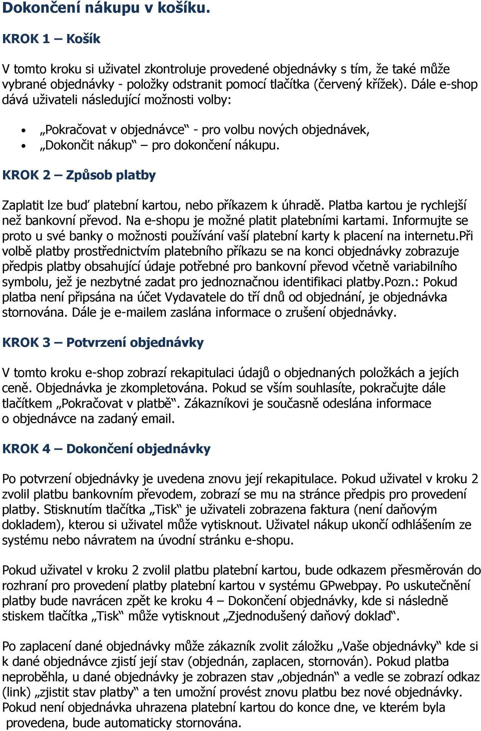 KROK 2 Způsob platby Zaplatit lze buď platební kartou, nebo příkazem k úhradě. Platba kartou je rychlejší než bankovní převod. Na e-shopu je možné platit platebními kartami.