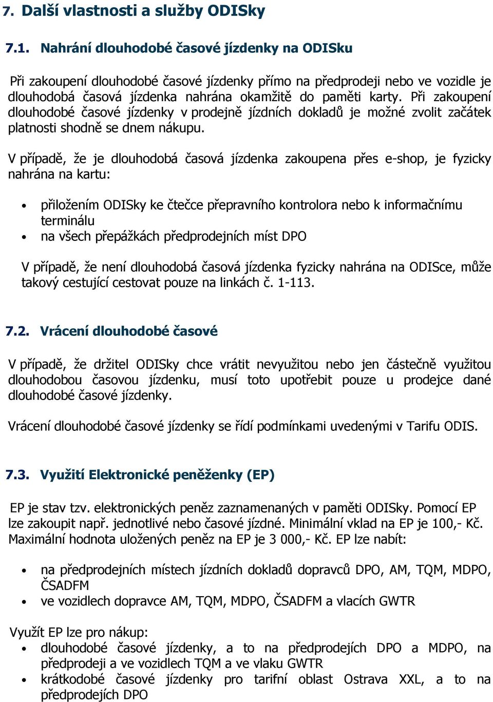 Při zakoupení dlouhodobé časové jízdenky v prodejně jízdních dokladů je možné zvolit začátek platnosti shodně se dnem nákupu.