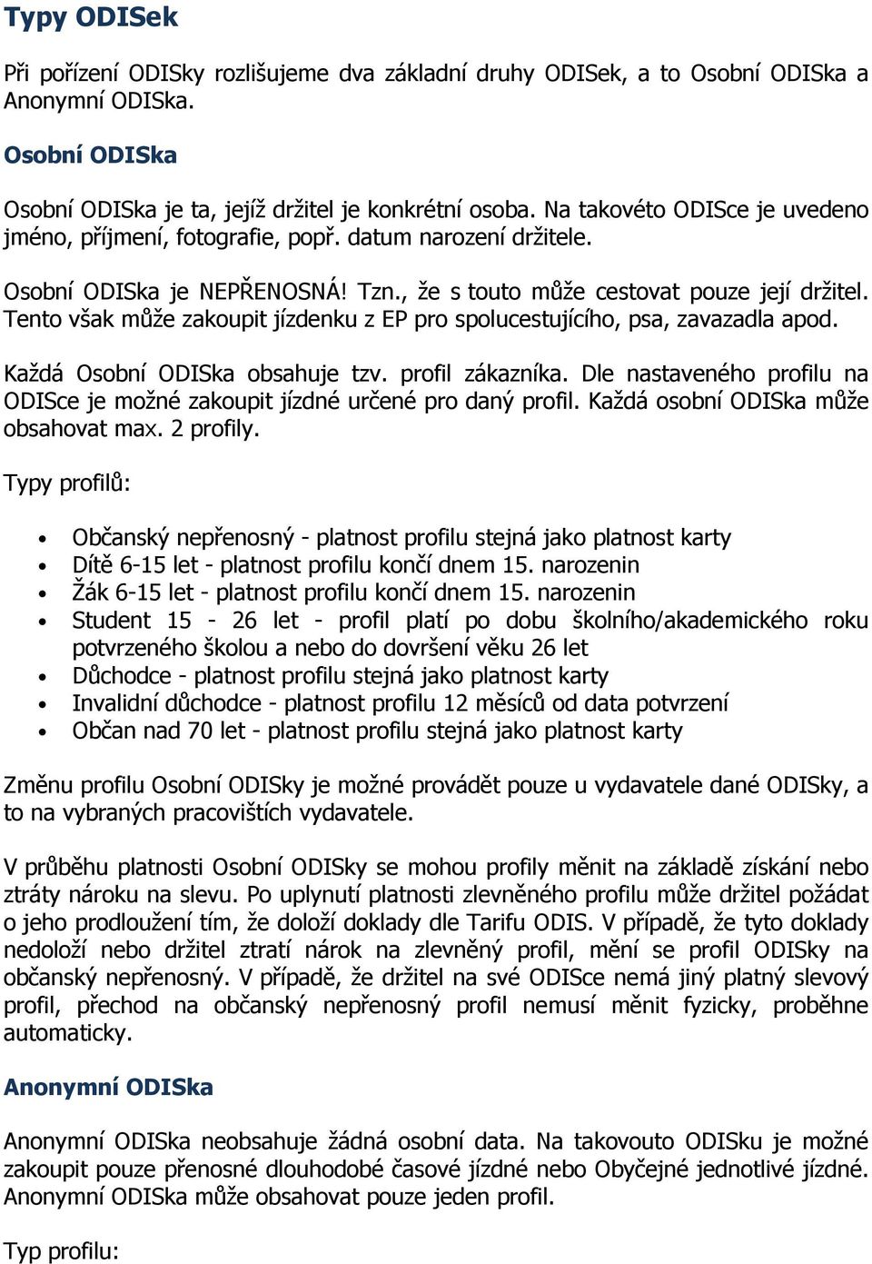 Tento však může zakoupit jízdenku z EP pro spolucestujícího, psa, zavazadla apod. Každá Osobní ODISka obsahuje tzv. profil zákazníka.