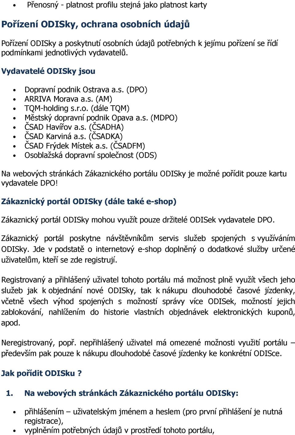 s. (ČSADKA) ČSAD Frýdek Místek a.s. (ČSADFM) Osoblažská dopravní společnost (ODS) Na webových stránkách Zákaznického portálu ODISky je možné pořídit pouze kartu vydavatele DPO!