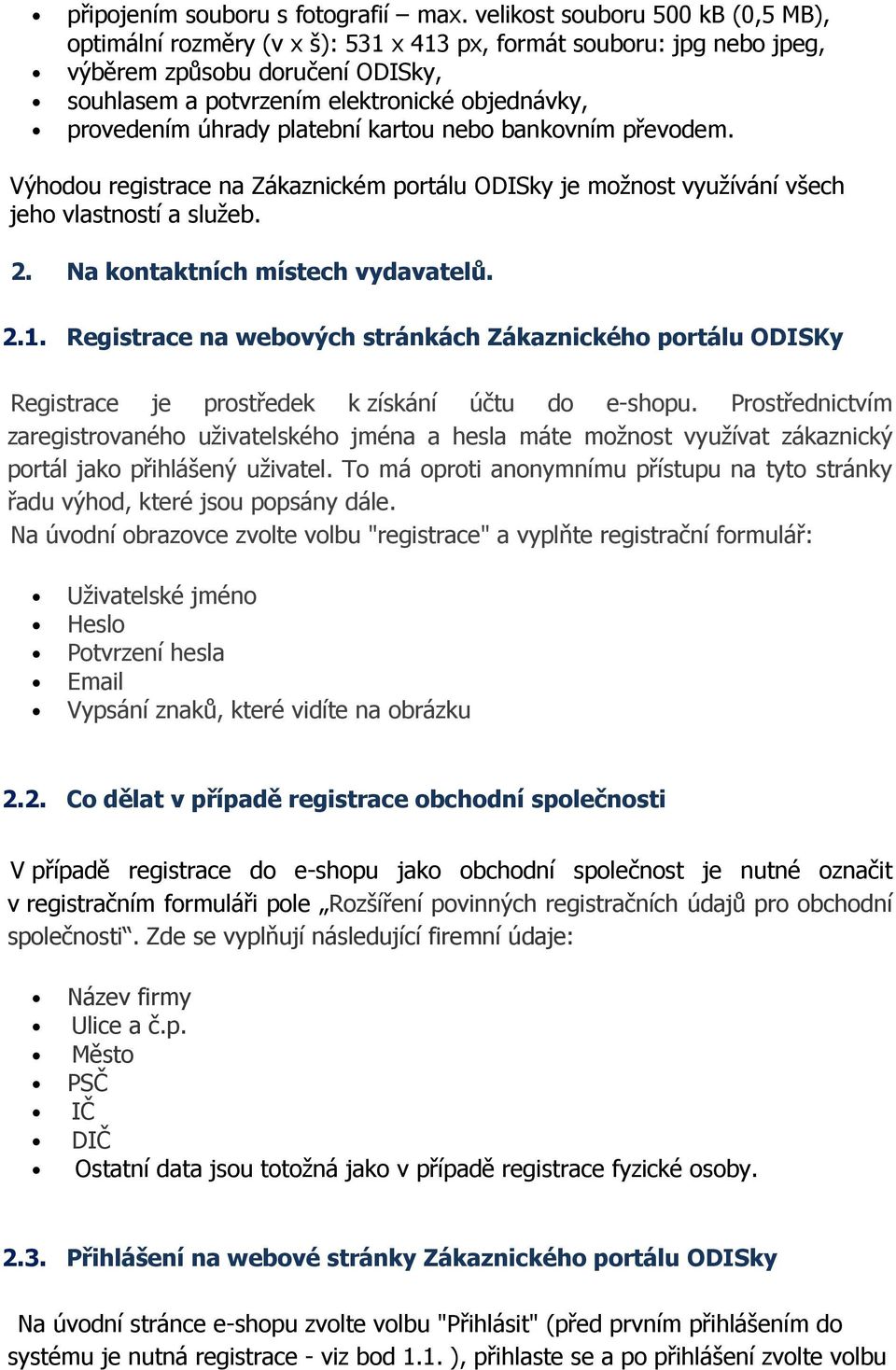 úhrady platební kartou nebo bankovním převodem. Výhodou registrace na Zákaznickém portálu ODISky je možnost využívání všech jeho vlastností a služeb. 2. Na kontaktních místech vydavatelů. 2.1.