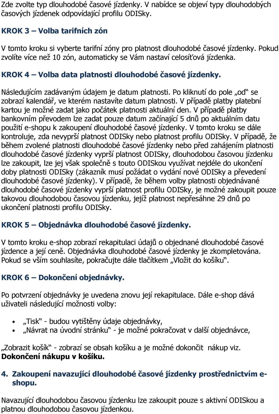 KROK 4 Volba data platnosti dlouhodobé časové jízdenky. Následujícím zadávaným údajem je datum platnosti. Po kliknutí do pole od se zobrazí kalendář, ve kterém nastavíte datum platnosti.