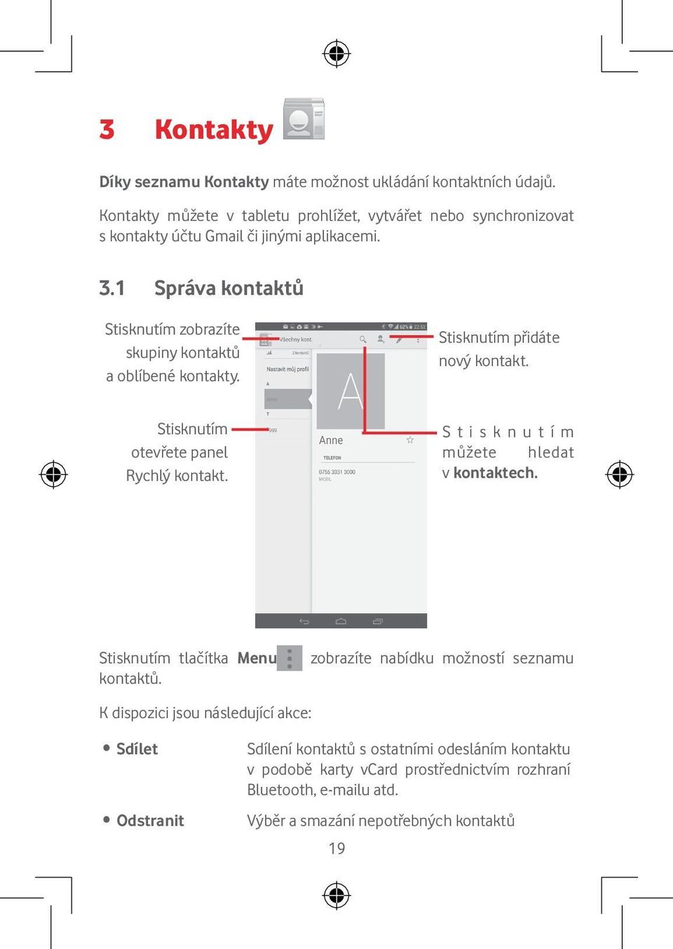 1 Správa kontaktů Stisknutím zobrazíte skupiny kontaktů a oblíbené kontakty. Stisknutím přidáte nový kontakt. Stisknutím otevřete panel Rychlý kontakt.