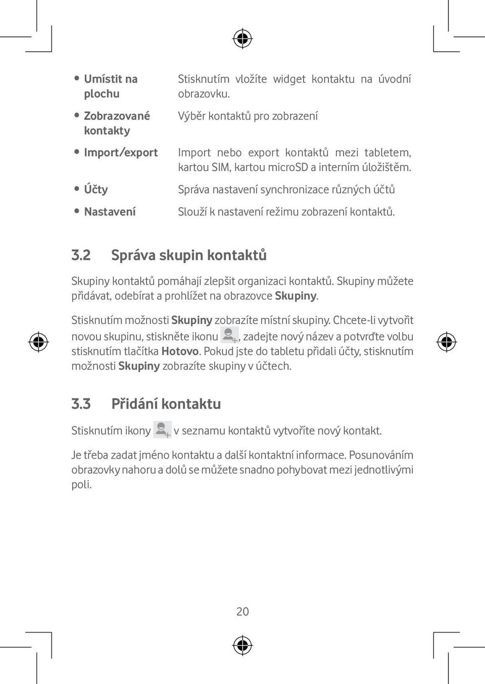 Správa nastavení synchronizace různých účtů Slouží k nastavení režimu zobrazení kontaktů. 3.2 Správa skupin kontaktů Skupiny kontaktů pomáhají zlepšit organizaci kontaktů.