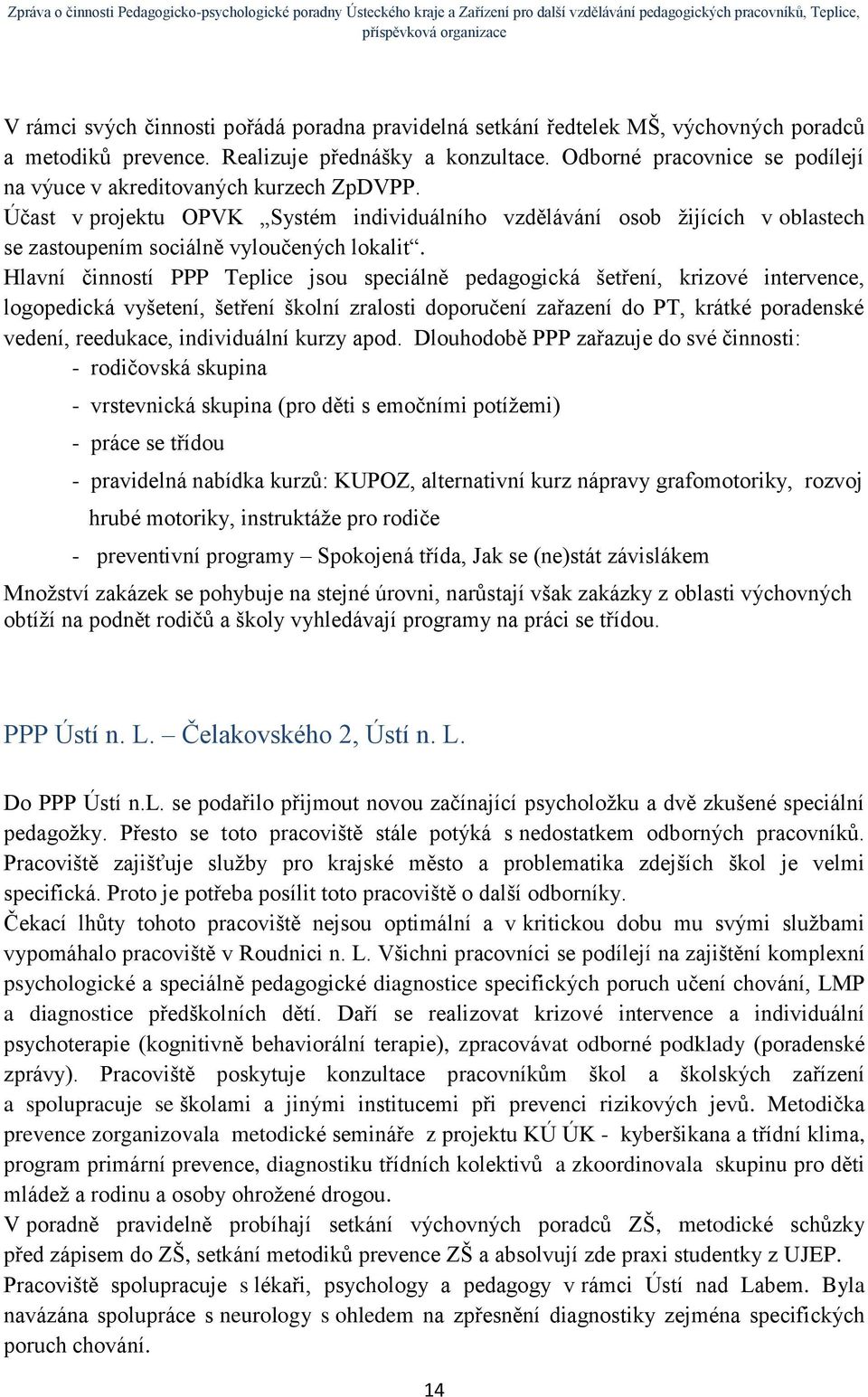 Hlavní činností PPP Teplice jsou speciálně pedagogická šetření, krizové intervence, logopedická vyšetení, šetření školní zralosti doporučení zařazení do PT, krátké poradenské vedení, reedukace,