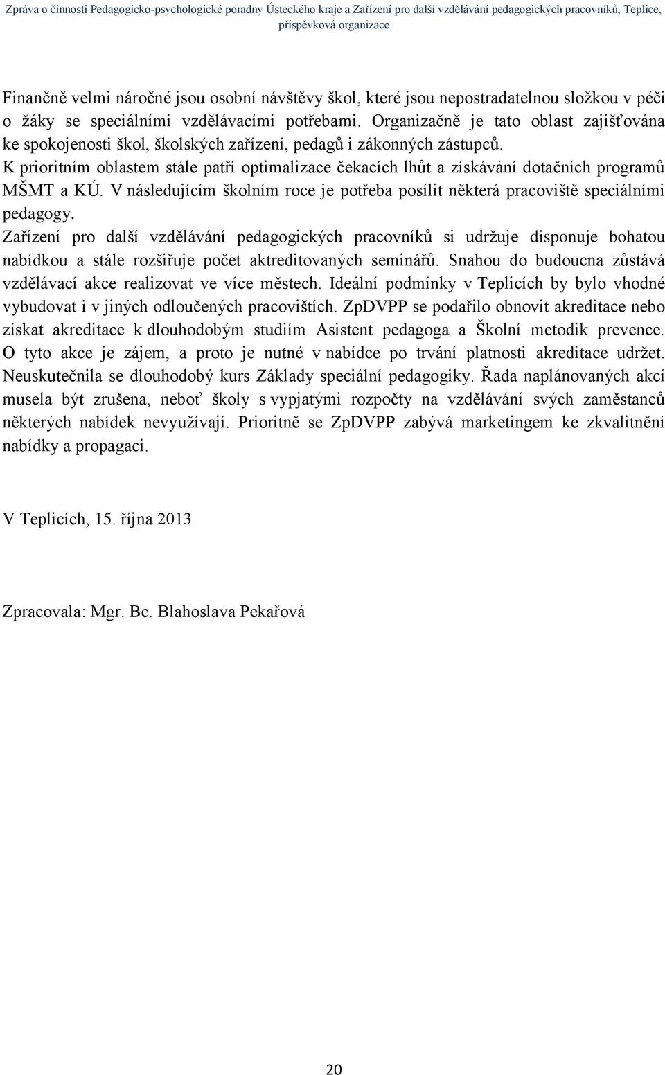 K prioritním oblastem stále patří optimalizace čekacích lhůt a získávání dotačních programů MŠMT a KÚ. V následujícím školním roce je potřeba posílit některá pracoviště speciálními pedagogy.