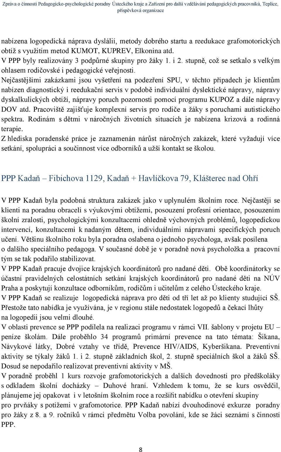 Nejčastějšími zakázkami jsou vyšetření na podezření SPU, v těchto případech je klientům nabízen diagnostický i reedukační servis v podobě individuální dyslektické nápravy, nápravy dyskalkulických