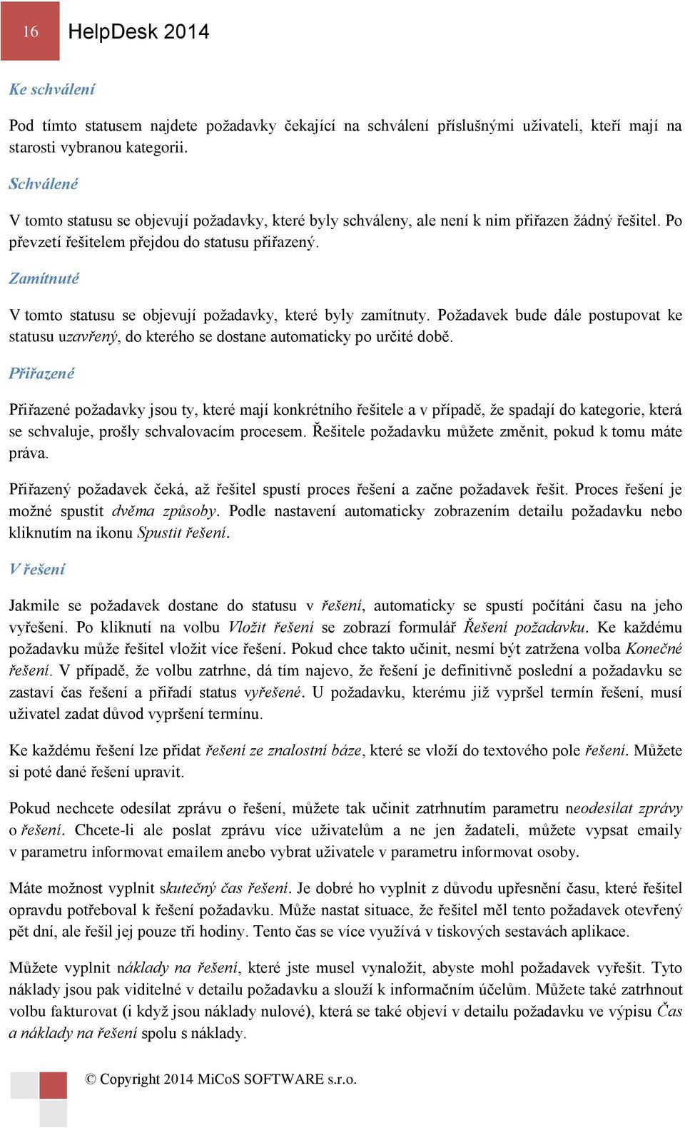 Zamítnuté V tomto statusu se objevují požadavky, které byly zamítnuty. Požadavek bude dále postupovat ke statusu uzavřený, do kterého se dostane automaticky po určité době.