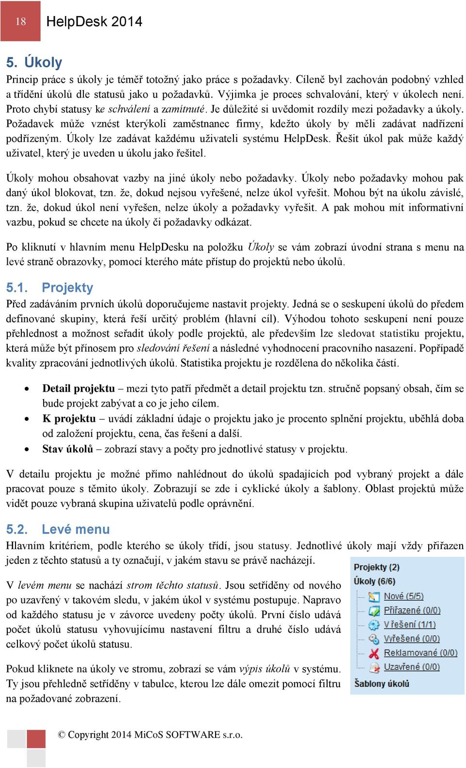 Požadavek může vznést kterýkoli zaměstnanec firmy, kdežto úkoly by měli zadávat nadřízení podřízeným. Úkoly lze zadávat každému uživateli systému HelpDesk.