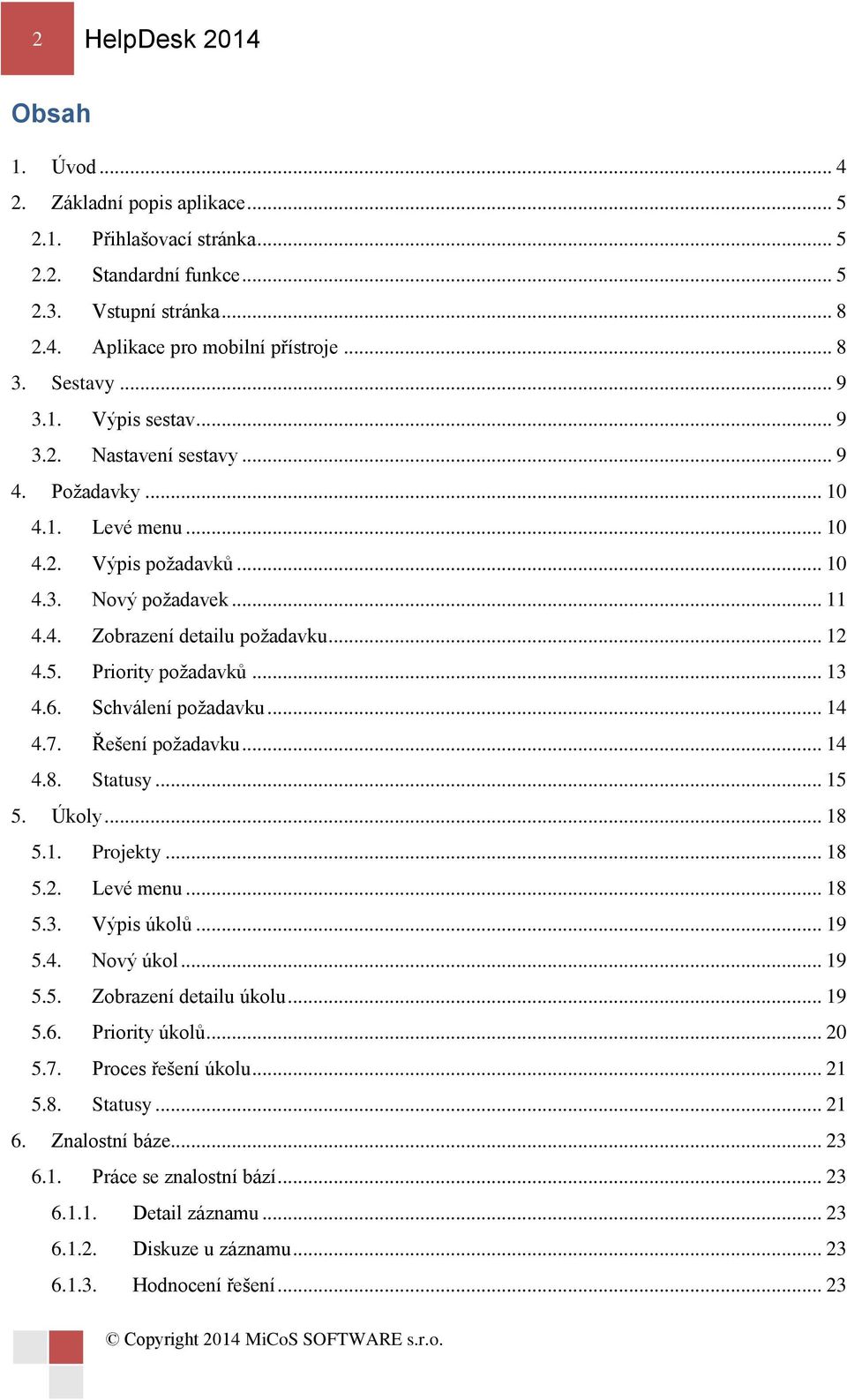 Priority požadavků... 13 4.6. Schválení požadavku... 14 4.7. Řešení požadavku... 14 4.8. Statusy... 15 5. Úkoly... 18 5.1. Projekty... 18 5.2. Levé menu... 18 5.3. Výpis úkolů... 19 5.4. Nový úkol.