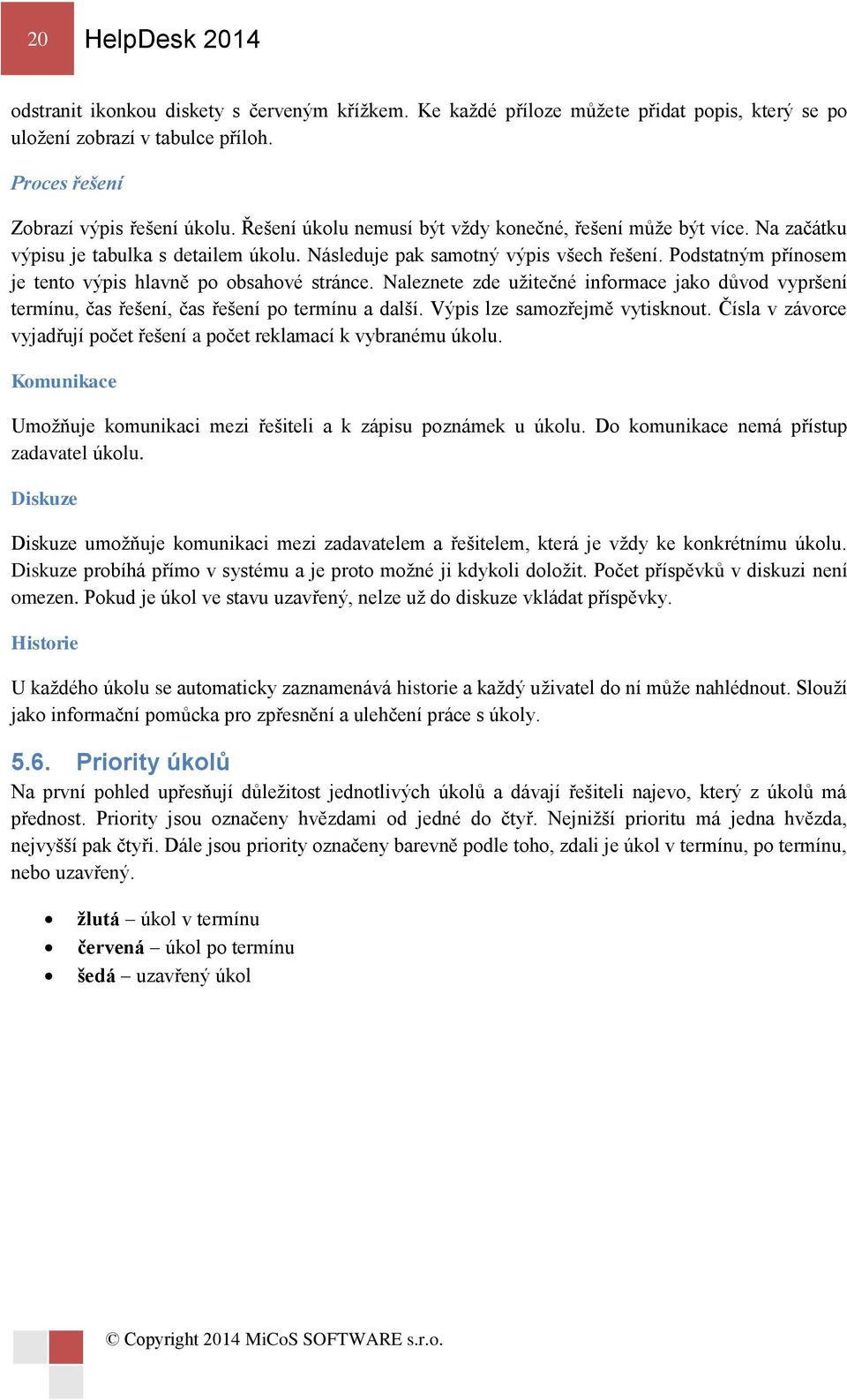 Podstatným přínosem je tento výpis hlavně po obsahové stránce. Naleznete zde užitečné informace jako důvod vypršení termínu, čas řešení, čas řešení po termínu a další. Výpis lze samozřejmě vytisknout.