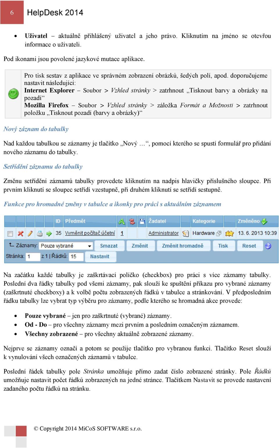 doporučujeme nastavit následující: Internet Explorer Soubor > Vzhled stránky > zatrhnout Tisknout barvy a obrázky na pozadí Mozilla Firefox Soubor > Vzhled stránky > záložka Formát a Možnosti >