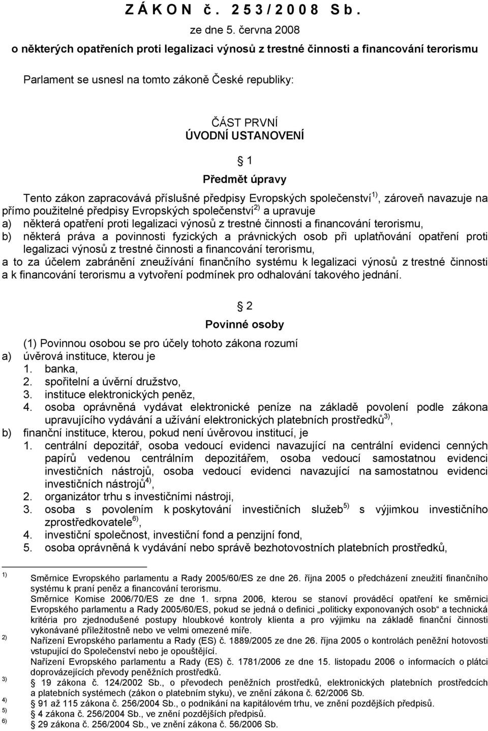 úpravy Tento zákon zapracovává příslušné předpisy Evropských společenství 1), zároveň navazuje na přímo použitelné předpisy Evropských společenství 2) a upravuje a) některá opatření proti legalizaci