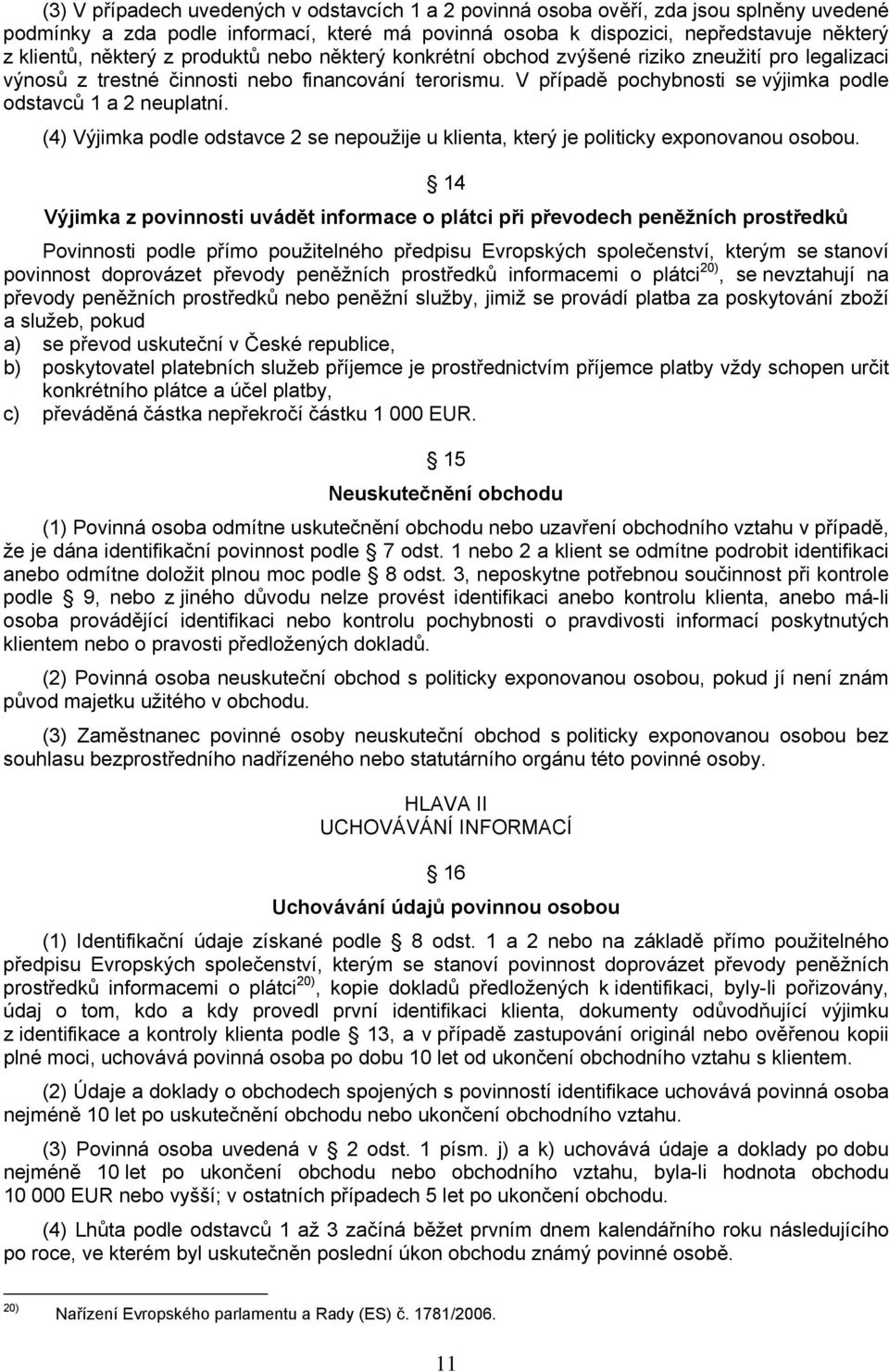 (4) Výjimka podle odstavce 2 se nepoužije u klienta, který je politicky exponovanou osobou.