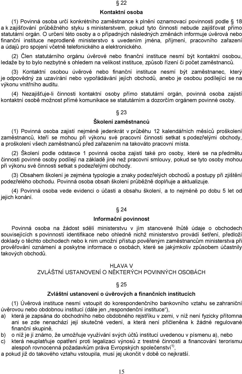 O určení této osoby a o případných následných změnách informuje úvěrová nebo finanční instituce neprodleně ministerstvo s uvedením jména, příjmení, pracovního zařazení a údajů pro spojení včetně