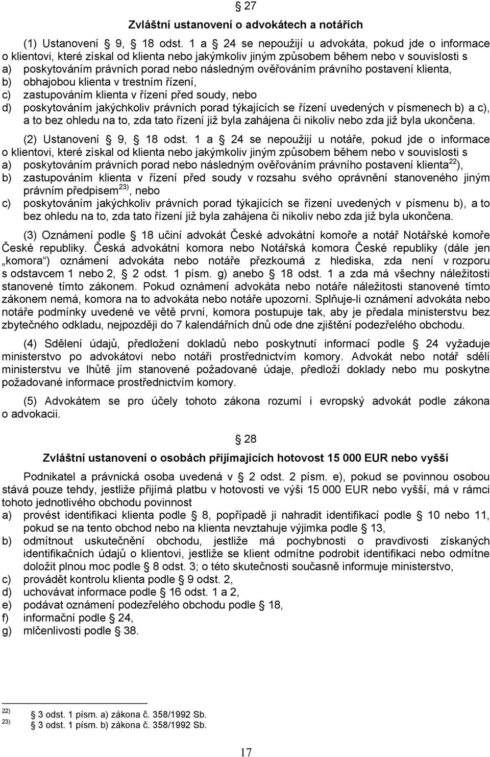 ověřováním právního postavení klienta, b) obhajobou klienta v trestním řízení, c) zastupováním klienta v řízení před soudy, nebo d) poskytováním jakýchkoliv právních porad týkajících se řízení