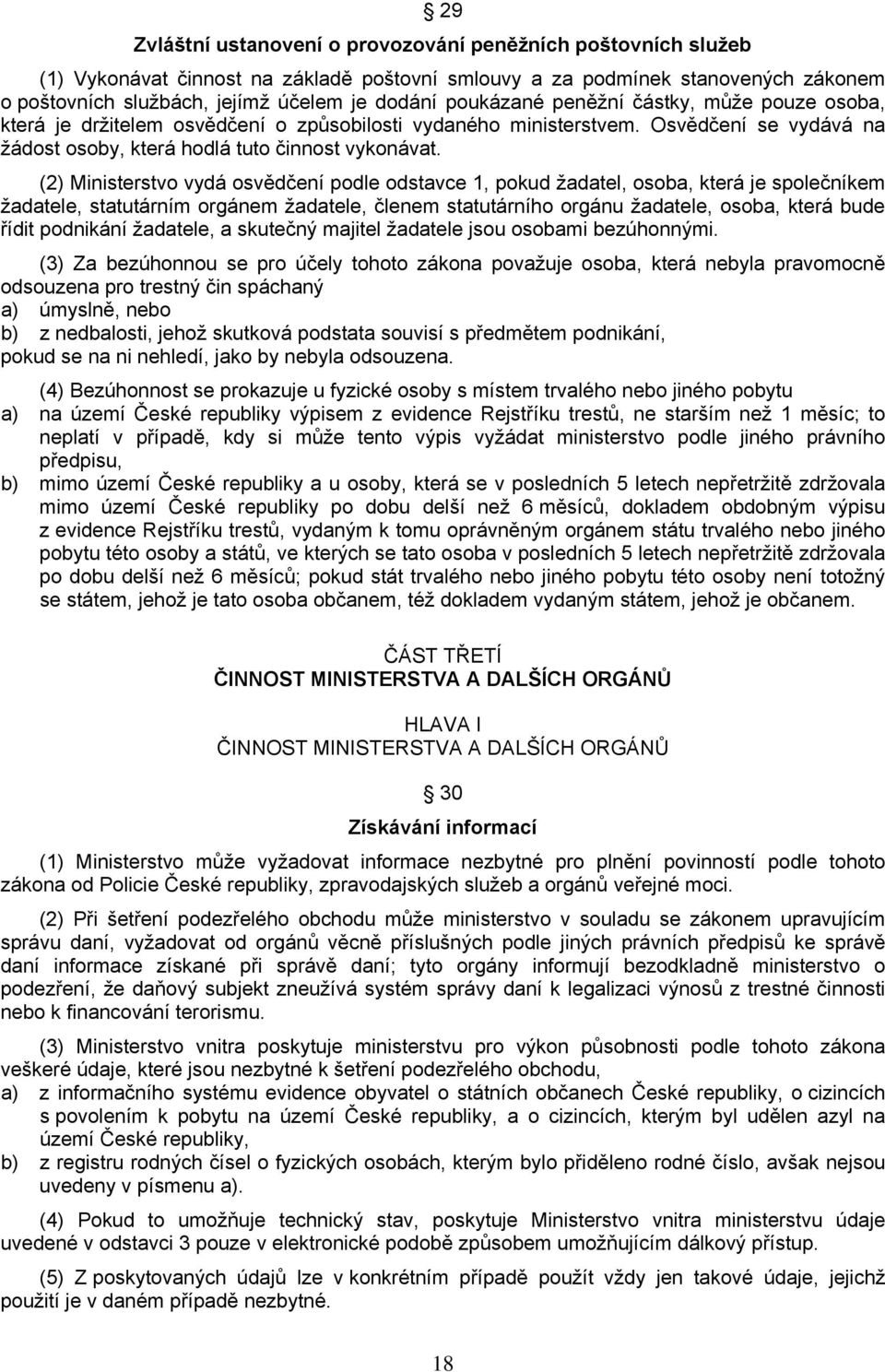 (2) Ministerstvo vydá osvědčení podle odstavce 1, pokud žadatel, osoba, která je společníkem žadatele, statutárním orgánem žadatele, členem statutárního orgánu žadatele, osoba, která bude řídit