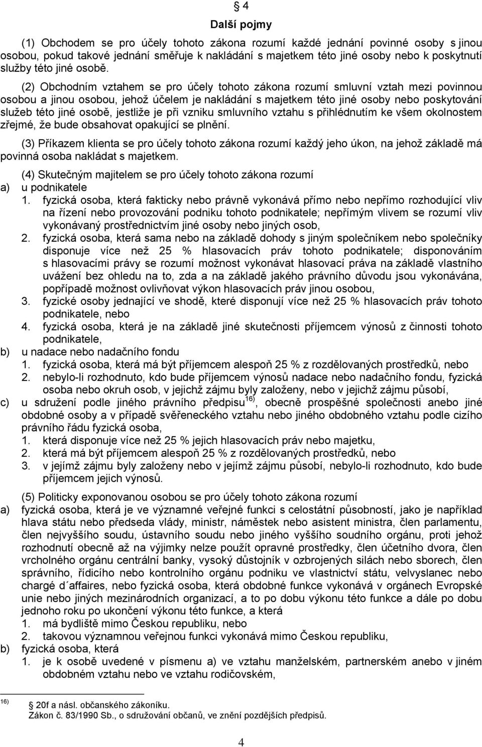 (2) Obchodním vztahem se pro účely tohoto zákona rozumí smluvní vztah mezi povinnou osobou a jinou osobou, jehož účelem je nakládání s majetkem této jiné osoby nebo poskytování služeb této jiné