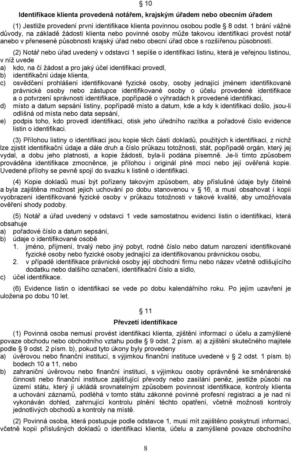 (2) Notář nebo úřad uvedený v odstavci 1 sepíše o identifikaci listinu, která je veřejnou listinou, v níž uvede a) kdo, na čí žádost a pro jaký účel identifikaci provedl, b) identifikační údaje