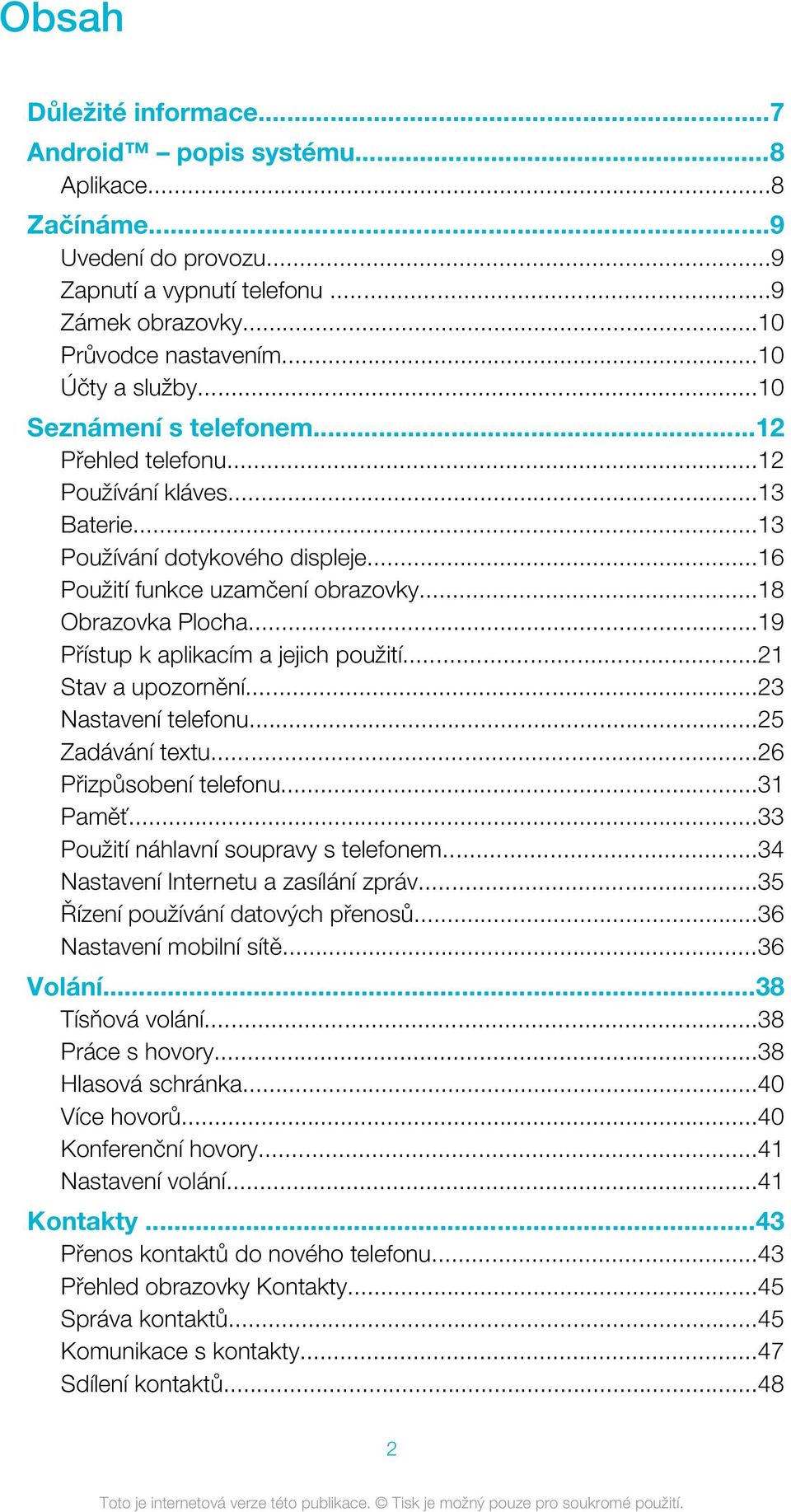 ..19 Přístup k aplikacím a jejich použití...21 Stav a upozornění...23 Nastavení telefonu...25 Zadávání textu...26 Přizpůsobení telefonu...31 Paměť...33 Použití náhlavní soupravy s telefonem.