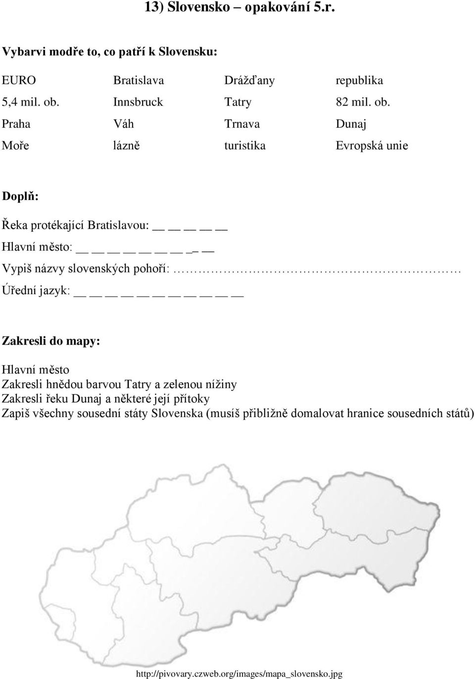 pohoří: Úřední jazyk: Zakresli do mapy: Hlavní město Zakresli hnědou barvou Tatry a zelenou nížiny Zakresli řeku Dunaj a některé její