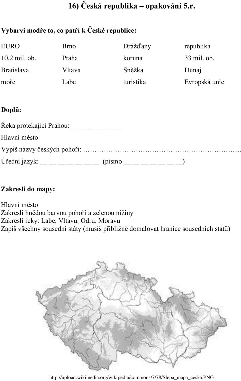 Úřední jazyk: (písmo ) Zakresli do mapy: Hlavní město Zakresli hnědou barvou pohoří a zelenou nížiny Zakresli řeky: Labe, Vltavu, Odru, Moravu