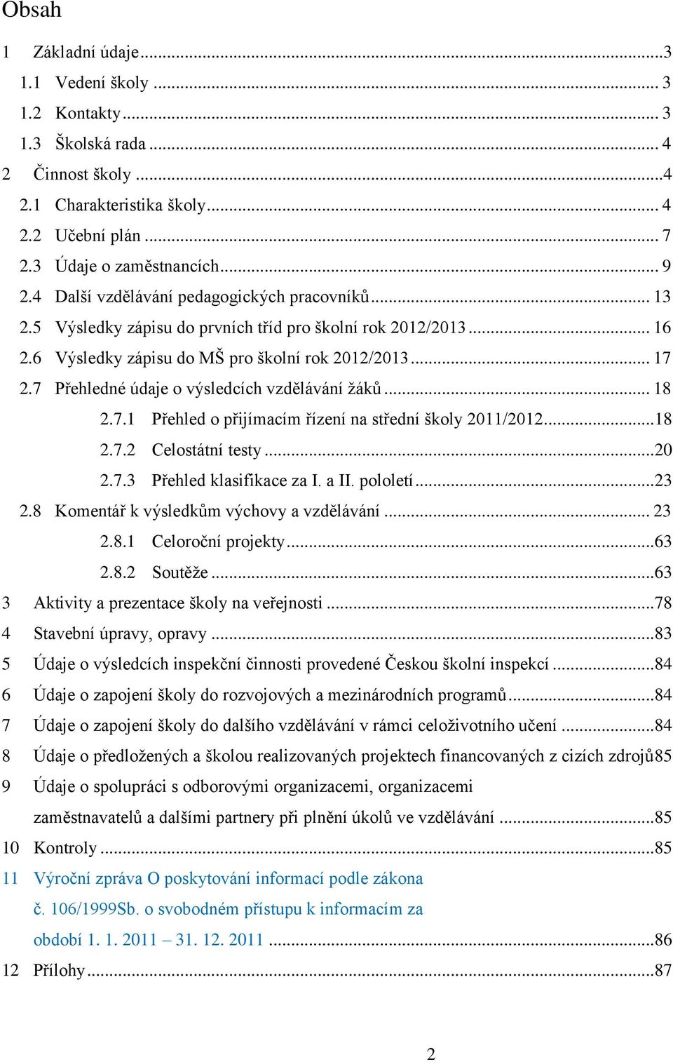 7 Přehledné údaje o výsledcích vzdělávání žáků... 18 2.7.1 Přehled o přijímacím řízení na střední školy 2011/2012...18 2.7.2 Celostátní testy...20 2.7.3 Přehled klasifikace za I. a II. pololetí...23 2.