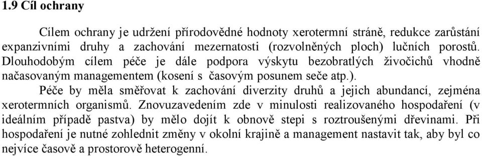 Péče by měla směřovat k zachování diverzity druhů a jejich abundancí, zejména xerotermních organismů.