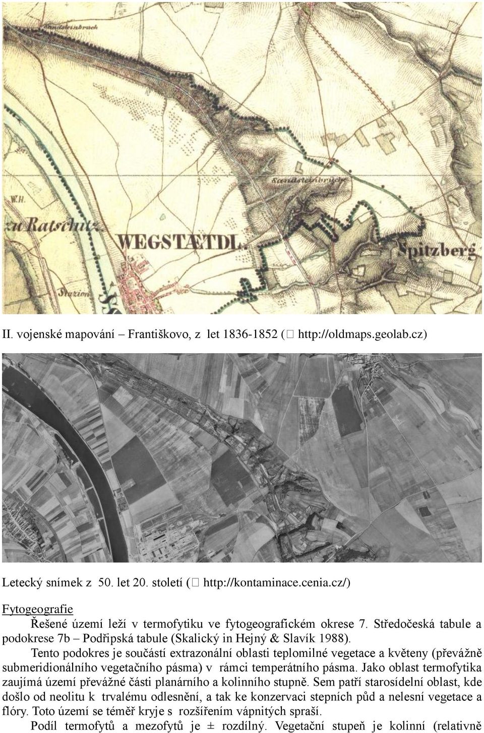 Tento podokres je součástí extrazonální oblasti teplomilné vegetace a květeny (převážně submeridionálního vegetačního pásma) v rámci temperátního pásma.