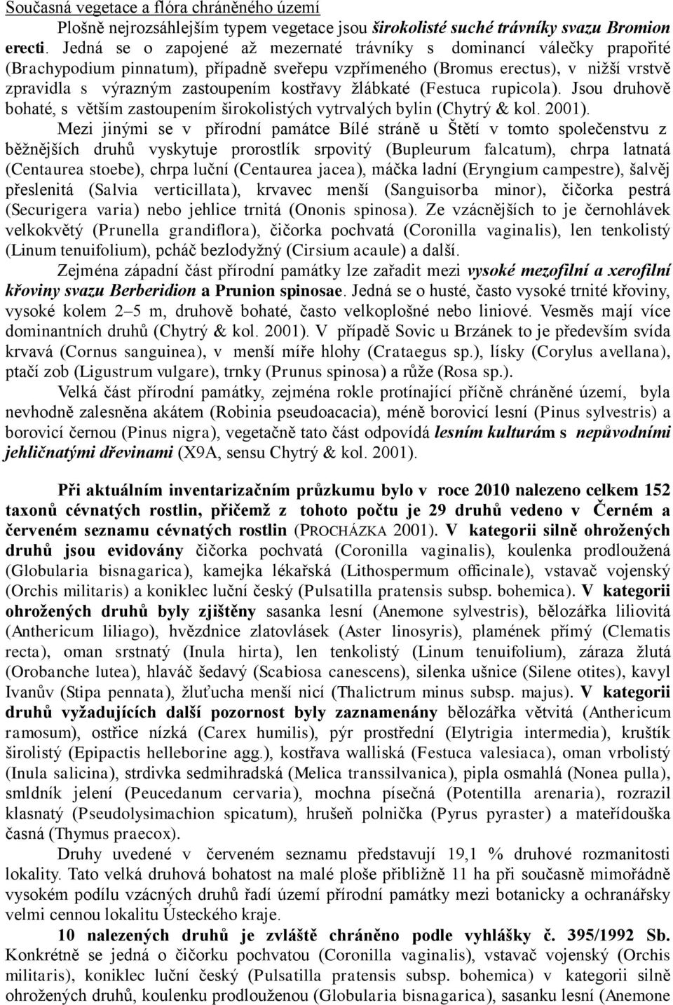 kostřavy žlábkaté (Festuca rupicola). Jsou druhově bohaté, s větším zastoupením širokolistých vytrvalých bylin (Chytrý & kol. 2001).