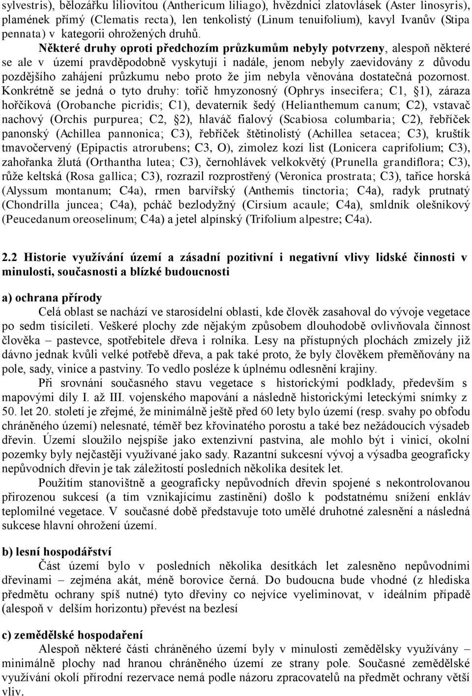 Některé druhy oproti předchozím průzkumům nebyly potvrzeny, alespoň některé se ale v území pravděpodobně vyskytují i nadále, jenom nebyly zaevidovány z důvodu pozdějšího zahájení průzkumu nebo proto