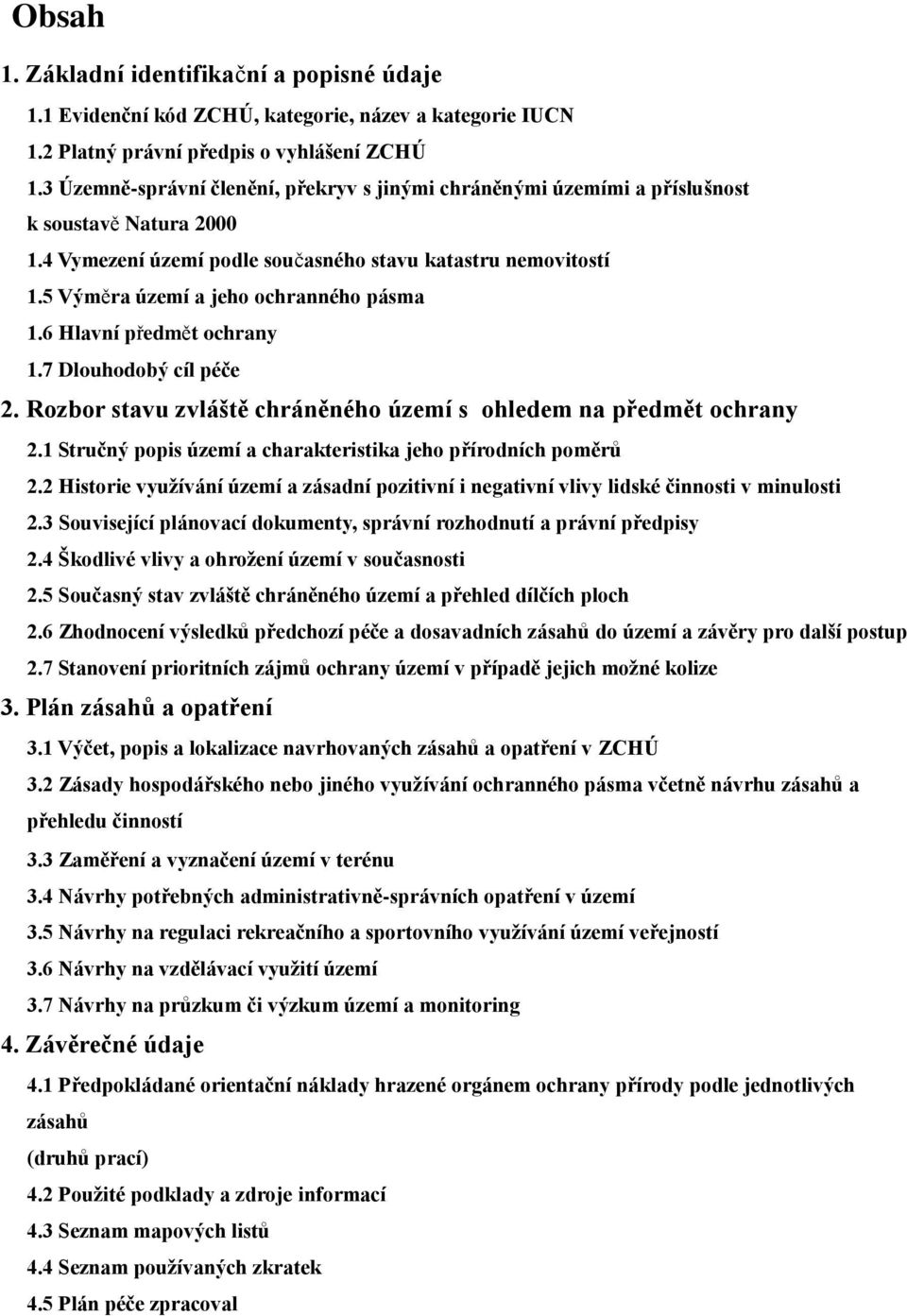 5 Výměra území a jeho ochranného pásma 1.6 Hlavní předmět ochrany 1.7 Dlouhodobý cíl péče 2. Rozbor stavu zvláště chráněného území s ohledem na předmět ochrany 2.