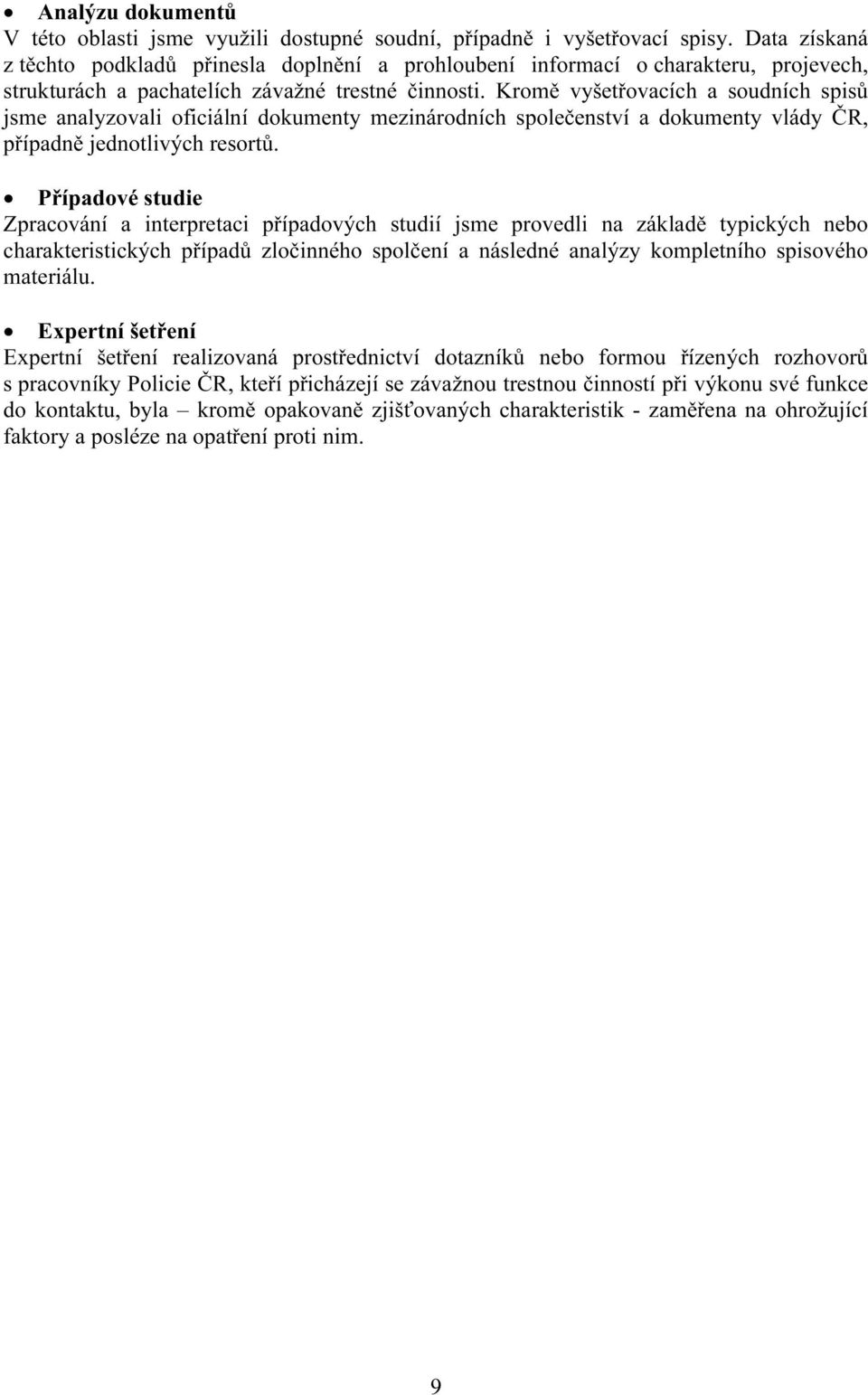 Kromě vyšetřovacích a soudních spisů jsme analyzovali oficiální dokumenty mezinárodních společenství a dokumenty vlády ČR, případně jednotlivých resortů.