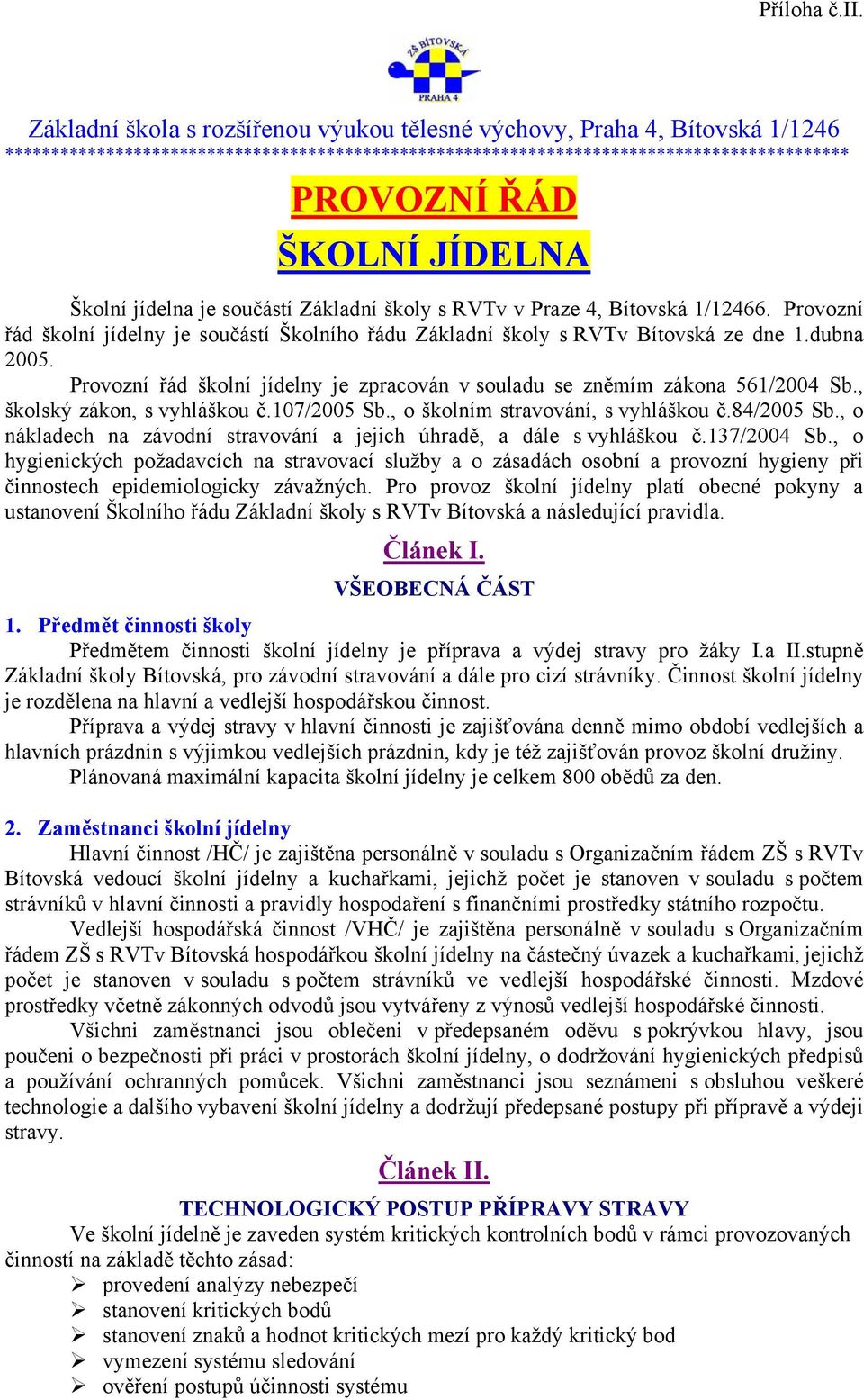 Školní jídelna je součástí Základní školy s RVTv v Praze 4, Bítovská 1/12466. Provozní řád školní jídelny je součástí Školního řádu Základní školy s RVTv Bítovská ze dne 1.dubna 2005.