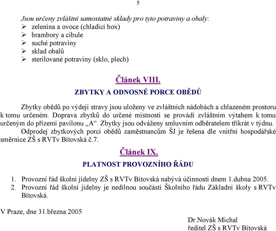 Doprava zbytků do určené místnosti se provádí zvláštním výtahem k tomu určeným do přízemí pavilonu A. Zbytky jsou odváženy smluvním odběratelem třikrát v týdnu.