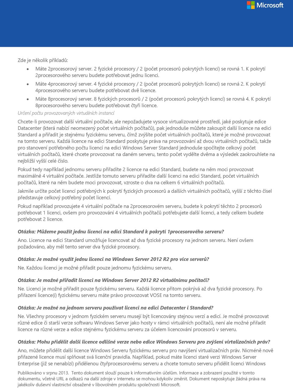 8 fyzických procesorů / 2 (počet procesorů pokrytých licencí) se rovná 4. K pokrytí 8procesorového serveru budete potřebovat čtyři licence.