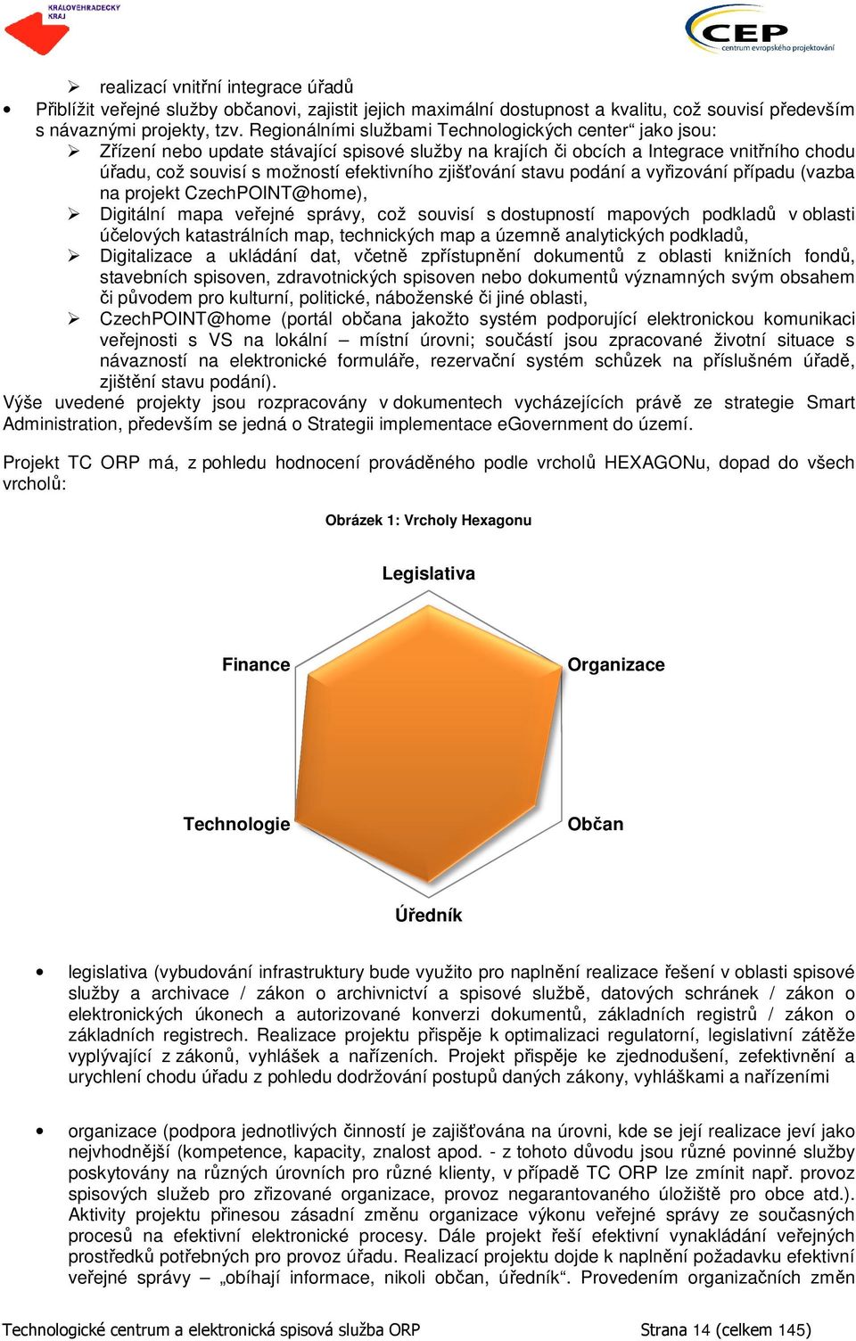 zjišťování stavu podání a vyřizování případu (vazba na projekt CzechPOINT@home), Digitální mapa veřejné správy, což souvisí s dostupností mapových podkladů v oblasti účelových katastrálních map,