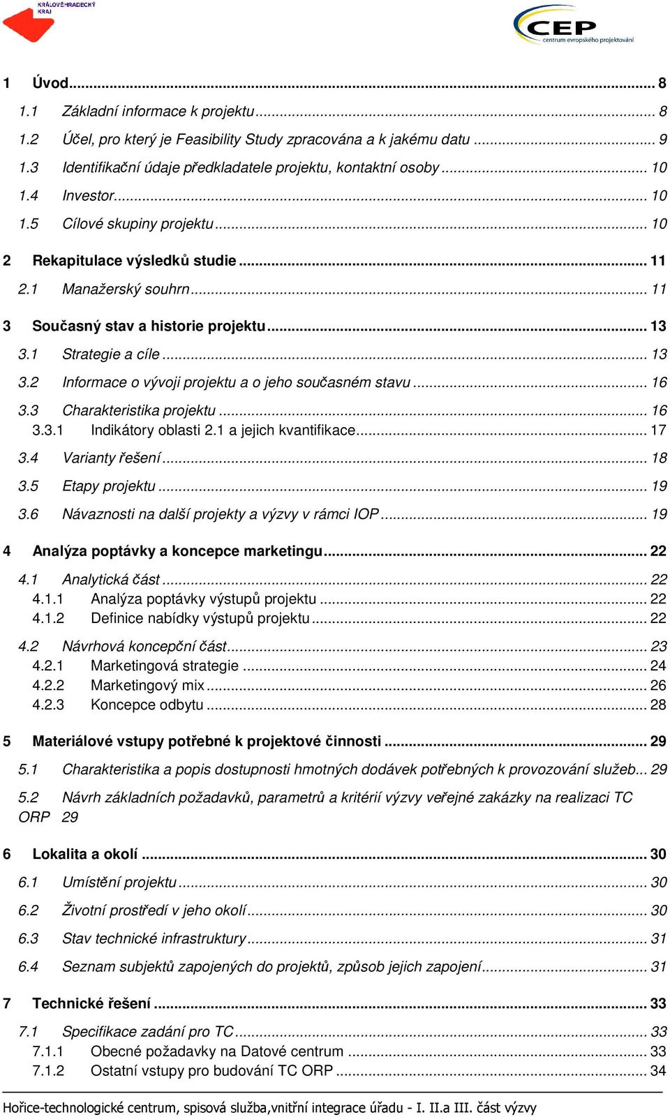 1 Strategie a cíle... 13 3.2 Informace o vývoji projektu a o jeho současném stavu... 16 3.3 Charakteristika projektu... 16 3.3.1 Indikátory oblasti 2.1 a jejich kvantifikace... 17 3.4 Varianty řešení.