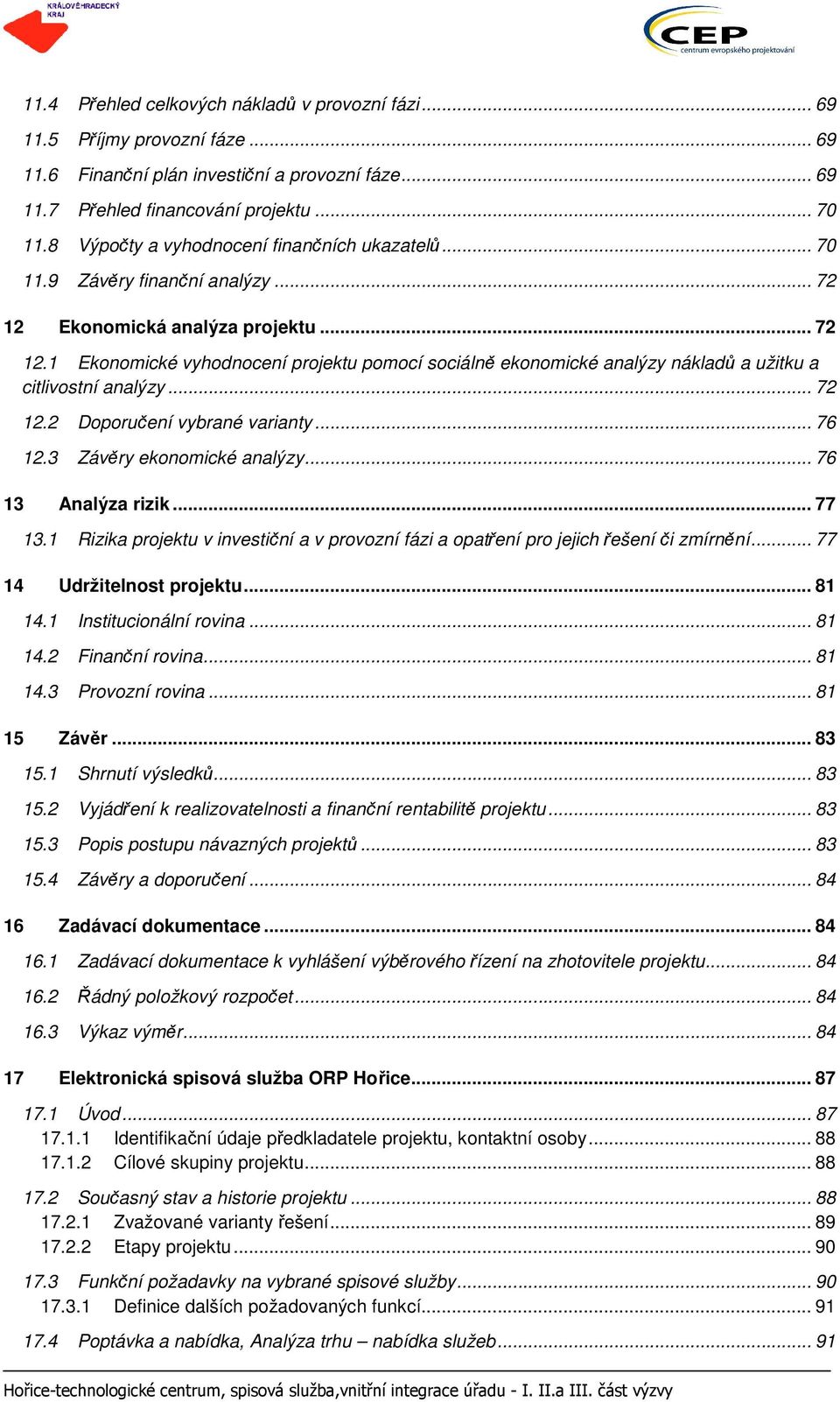 .. 72 12.2 Doporučení vybrané varianty... 76 12.3 Závěry ekonomické analýzy... 76 13 Analýza rizik... 77 13.1 Rizika projektu v investiční a v provozní fázi a opatření pro jejich řešení či zmírnění.