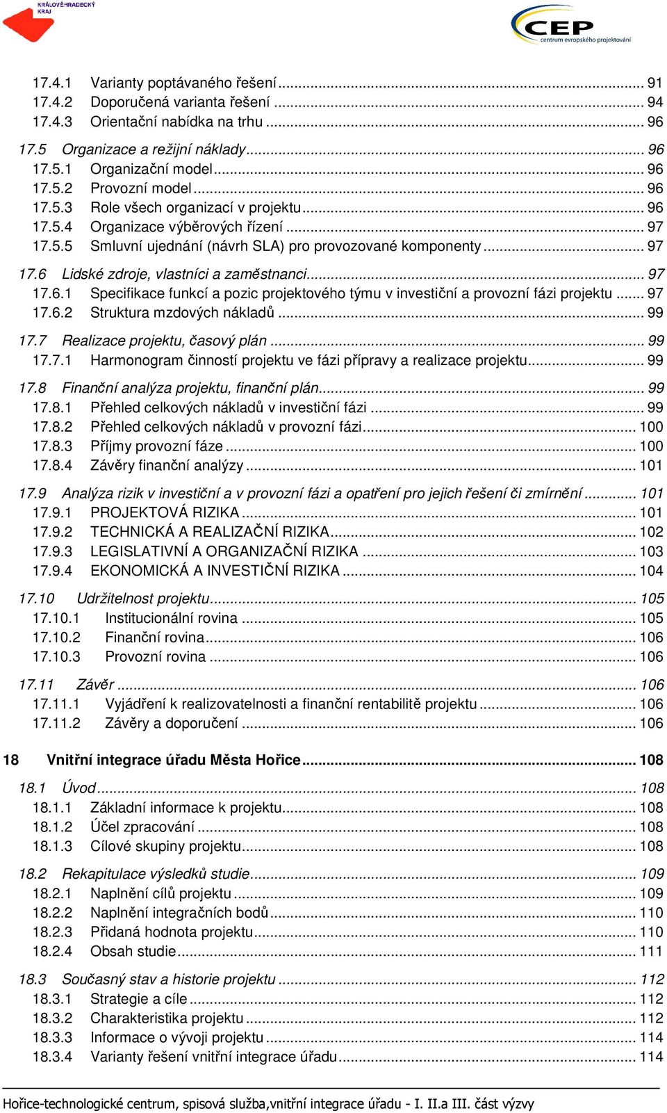 .. 97 17.6.1 Specifikace funkcí a pozic projektového týmu v investiční a provozní fázi projektu... 97 17.6.2 Struktura mzdových nákladů... 99 17.7 Realizace projektu, časový plán... 99 17.7.1 Harmonogram činností projektu ve fázi přípravy a realizace projektu.