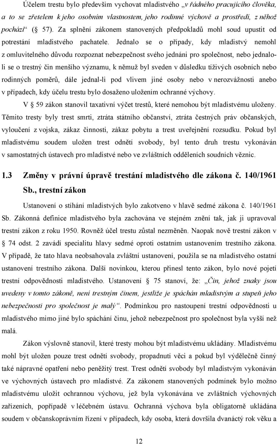 Jednalo se o případy, kdy mladistvý nemohl z omluvitelného důvodu rozpoznat nebezpečnost svého jednáni pro společnost, nebo jednaloli se o trestný čin menšího významu, k němuž byl sveden v důsledku