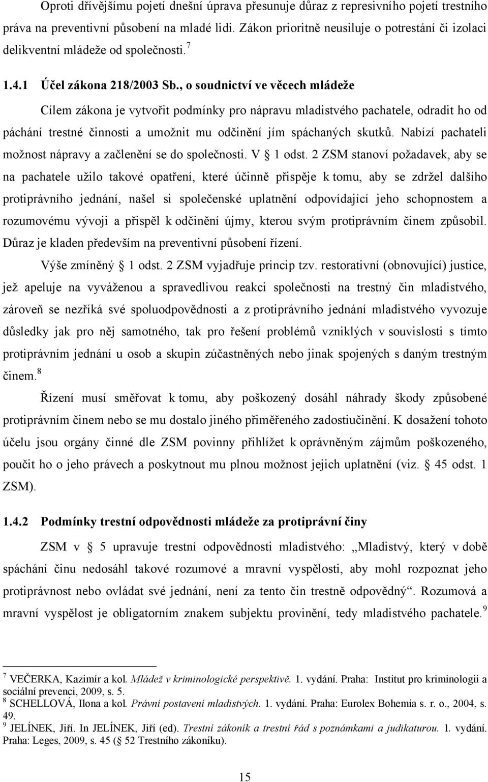 mladé lidi. Zákon prioritně neusiluje o potrestání či izolaci delikventní mládeže od společnosti. 7 1.4.1 Účel zákona 218/2003 Sb.